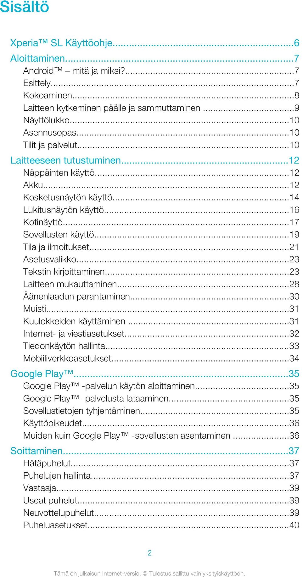 ..19 Tila ja ilmoitukset...21 Asetusvalikko...23 Tekstin kirjoittaminen...23 Laitteen mukauttaminen...28 Äänenlaadun parantaminen...30 Muisti...31 Kuulokkeiden käyttäminen.