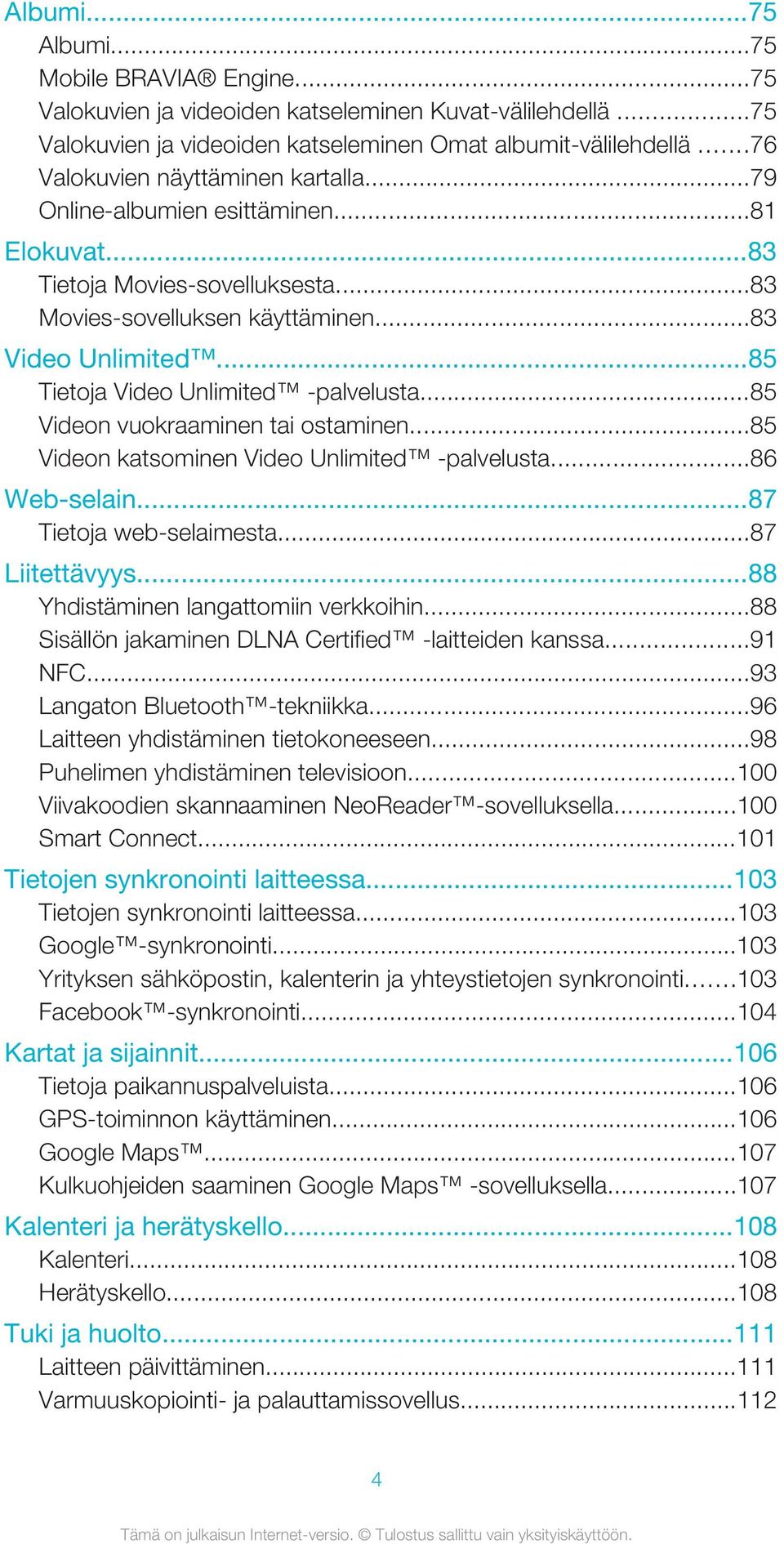 ..85 Tietoja Video Unlimited -palvelusta...85 Videon vuokraaminen tai ostaminen...85 Videon katsominen Video Unlimited -palvelusta...86 Web-selain...87 Tietoja web-selaimesta...87 Liitettävyys.