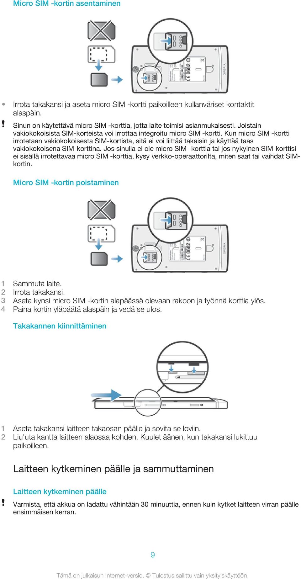 Kun micro SIM -kortti irrotetaan vakiokokoisesta SIM-kortista, sitä ei voi liittää takaisin ja käyttää taas vakiokokoisena SIM-korttina.