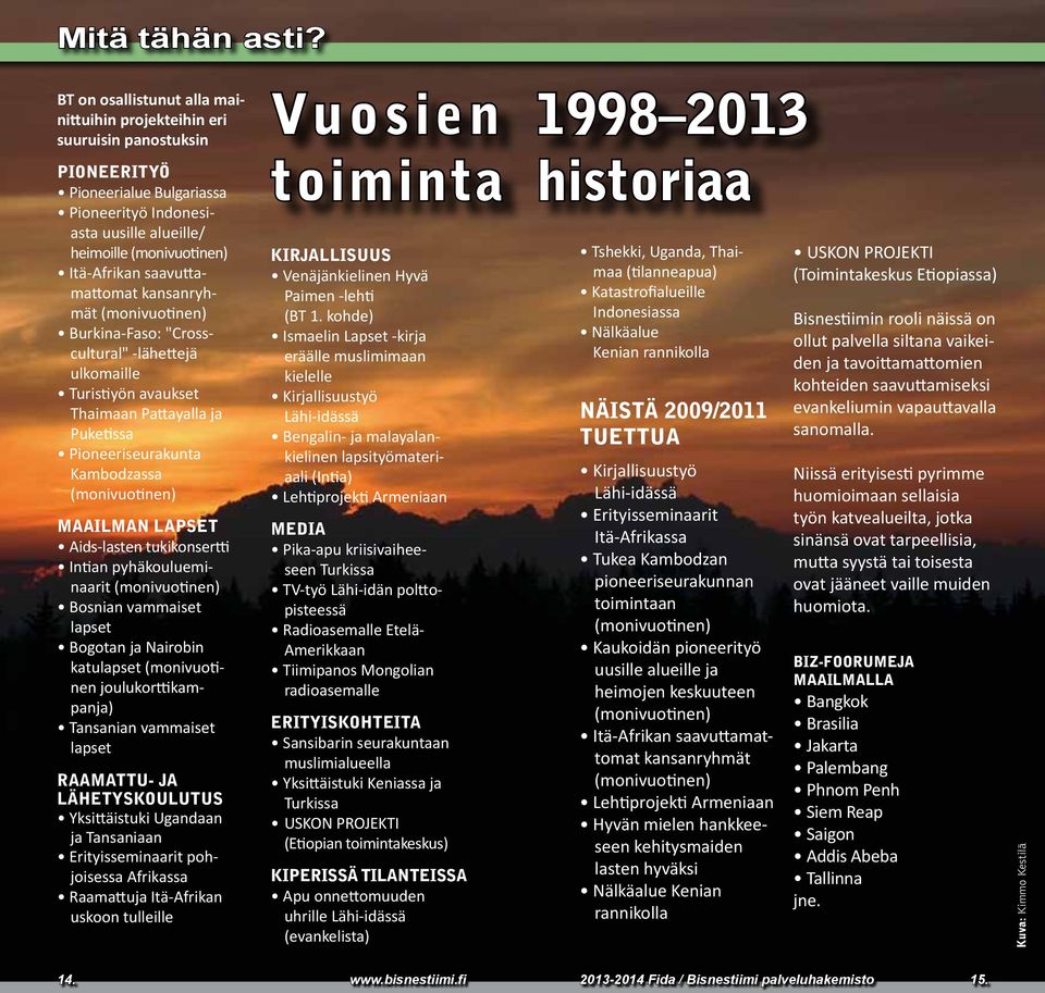 saavuttamattomat kansanryhmät (monivuotinen) Burkina-Faso: "Crosscultural" -lähettejä ulkomaille Turistiyön avaukset Thaimaan Pattayalla ja Puketissa Pioneeriseurakunta Kambodzassa (monivuotinen)
