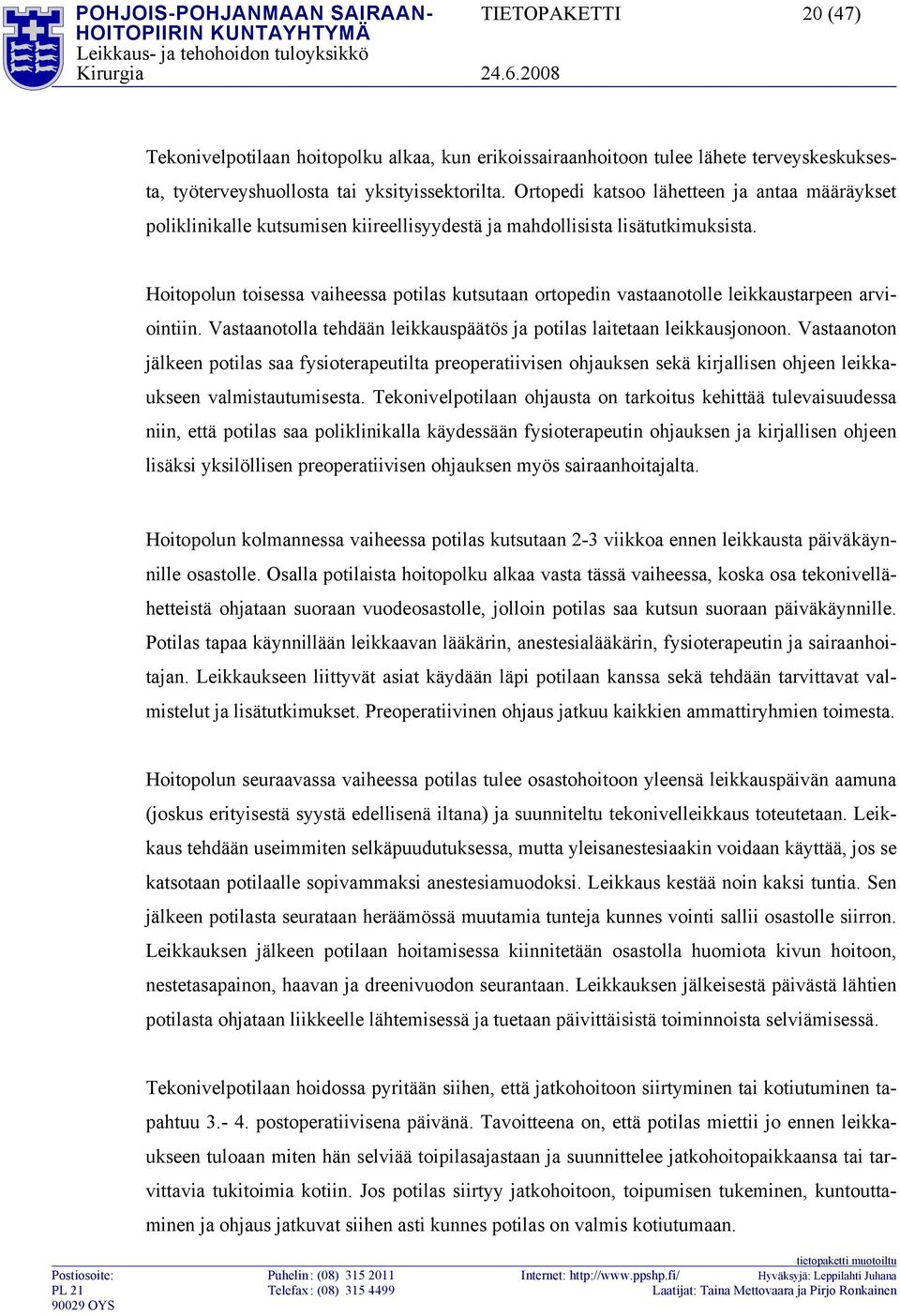 Hoitopolun toisessa vaiheessa potilas kutsutaan ortopedin vastaanotolle leikkaustarpeen arviointiin. Vastaanotolla tehdään leikkauspäätös ja potilas laitetaan leikkausjonoon.