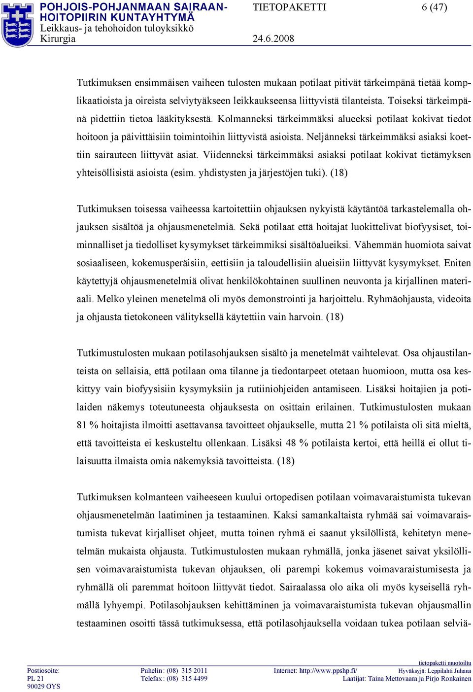 Neljänneksi tärkeimmäksi asiaksi koettiin sairauteen liittyvät asiat. Viidenneksi tärkeimmäksi asiaksi potilaat kokivat tietämyksen yhteisöllisistä asioista (esim. yhdistysten ja järjestöjen tuki).