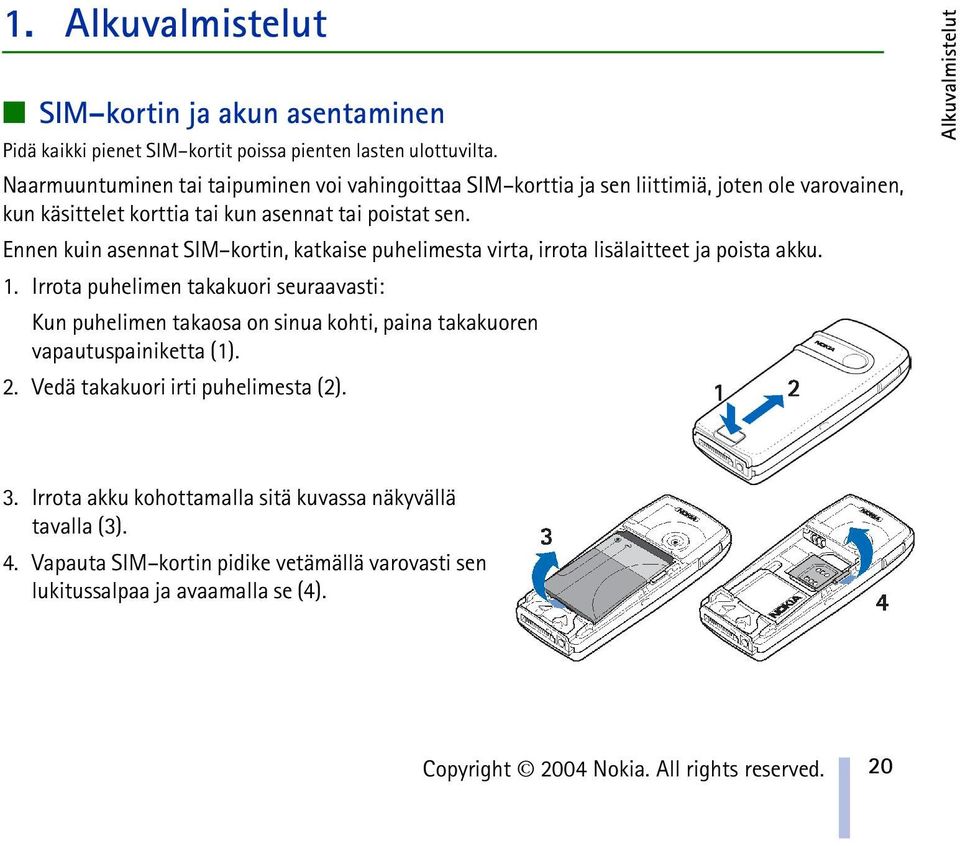 Ennen kuin asennat SIM kortin, katkaise puhelimesta virta, irrota lisälaitteet ja poista akku. 1.