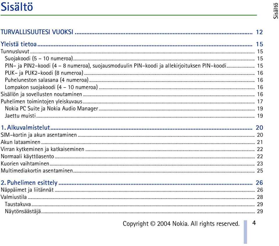 .. 16 Lompakon suojakoodi (4 10 numeroa)... 16 Sisällön ja sovellusten noutaminen... 16 Puhelimen toimintojen yleiskuvaus... 17 Nokia PC Suite ja Nokia Audio Manager... 19 Jaettu muisti... 19 1.