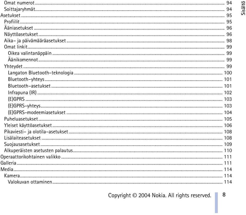 .. 103 (E)GPRS modeemiasetukset... 104 Puheluasetukset... 105 Yleiset käyttöasetukset... 106 Pikaviesti ja olotila asetukset... 108 Lisälaiteasetukset... 108 Suojausasetukset.