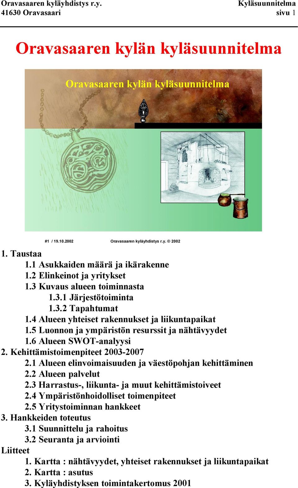 6 Alueen SWOT analyysi 2. Kehittämistoimenpiteet 2003 2007 2.1 Alueen elinvoimaisuuden ja väestöpohjan kehittäminen 2.2 Alueen palvelut 2.3 Harrastus, liikunta ja muut kehittämistoiveet 2.