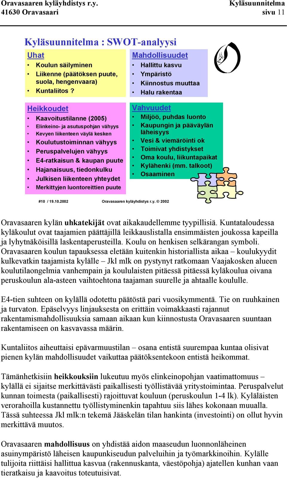 Peruspalvelujen vähyys E4 ratkaisun & kaupan puute Hajanaisuus, tiedonkulku Julkisen liikenteen yhteydet Merkittyjen luontoreittien puute Vahvuudet Miljöö, puhdas luonto Kaupungin ja pääväylän