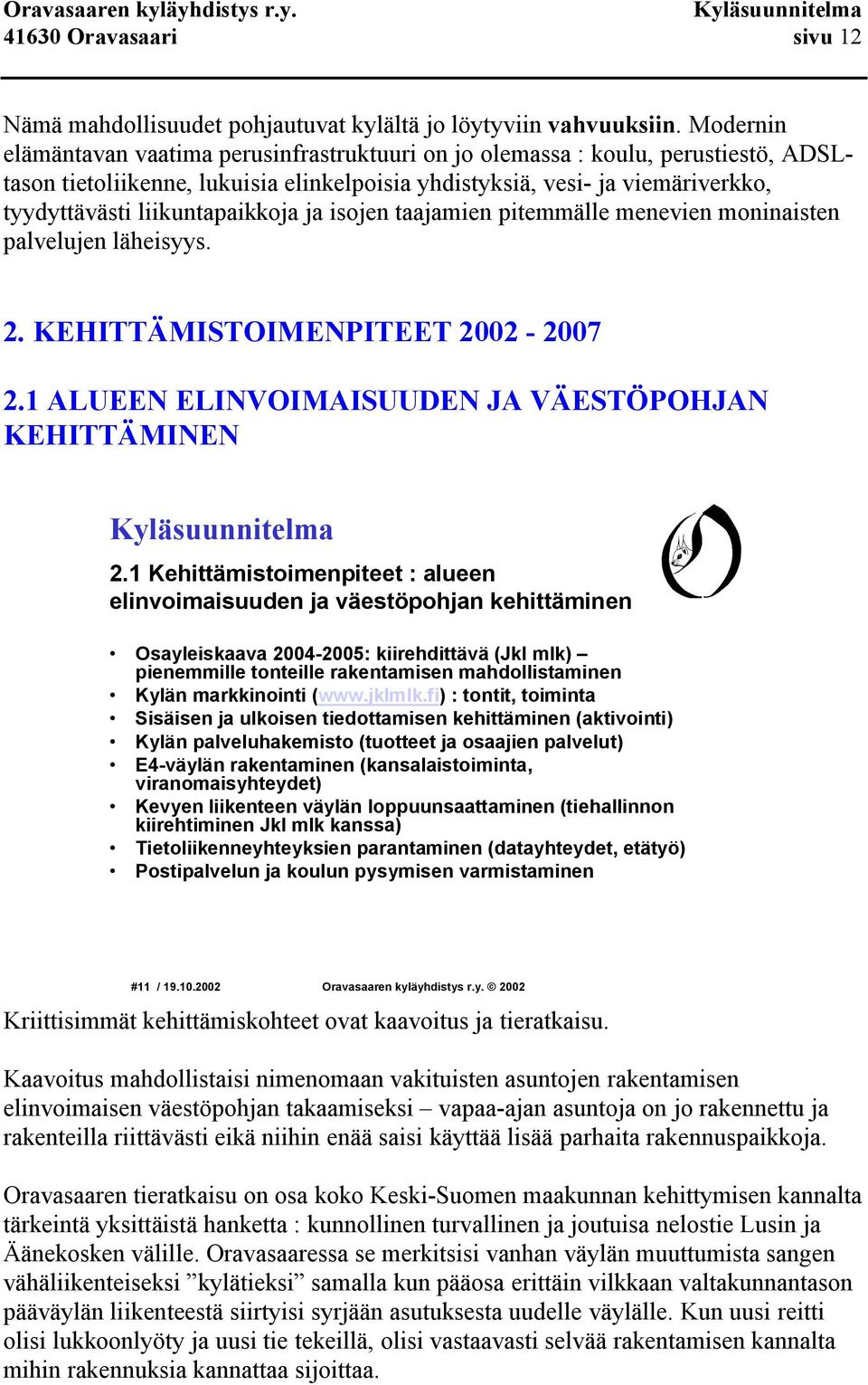 liikuntapaikkoja ja isojen taajamien pitemmälle menevien moninaisten palvelujen läheisyys. 2. KEHITTÄMISTOIMENPITEET 2002 2007 2.1 ALUEEN ELINVOIMAISUUDEN JA VÄESTÖPOHJAN KEHITTÄMINEN 2.