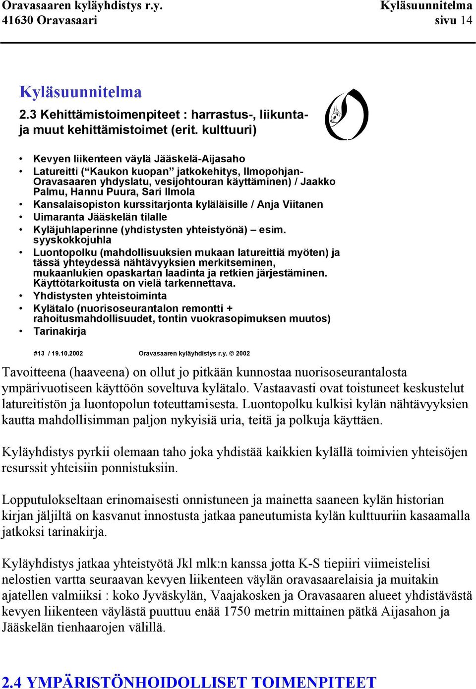 Kansalaisopiston kurssitarjonta kyläläisille / Anja Viitanen Uimaranta Jääskelän tilalle Kyläjuhlaperinne (yhdistysten yhteistyönä) esim.