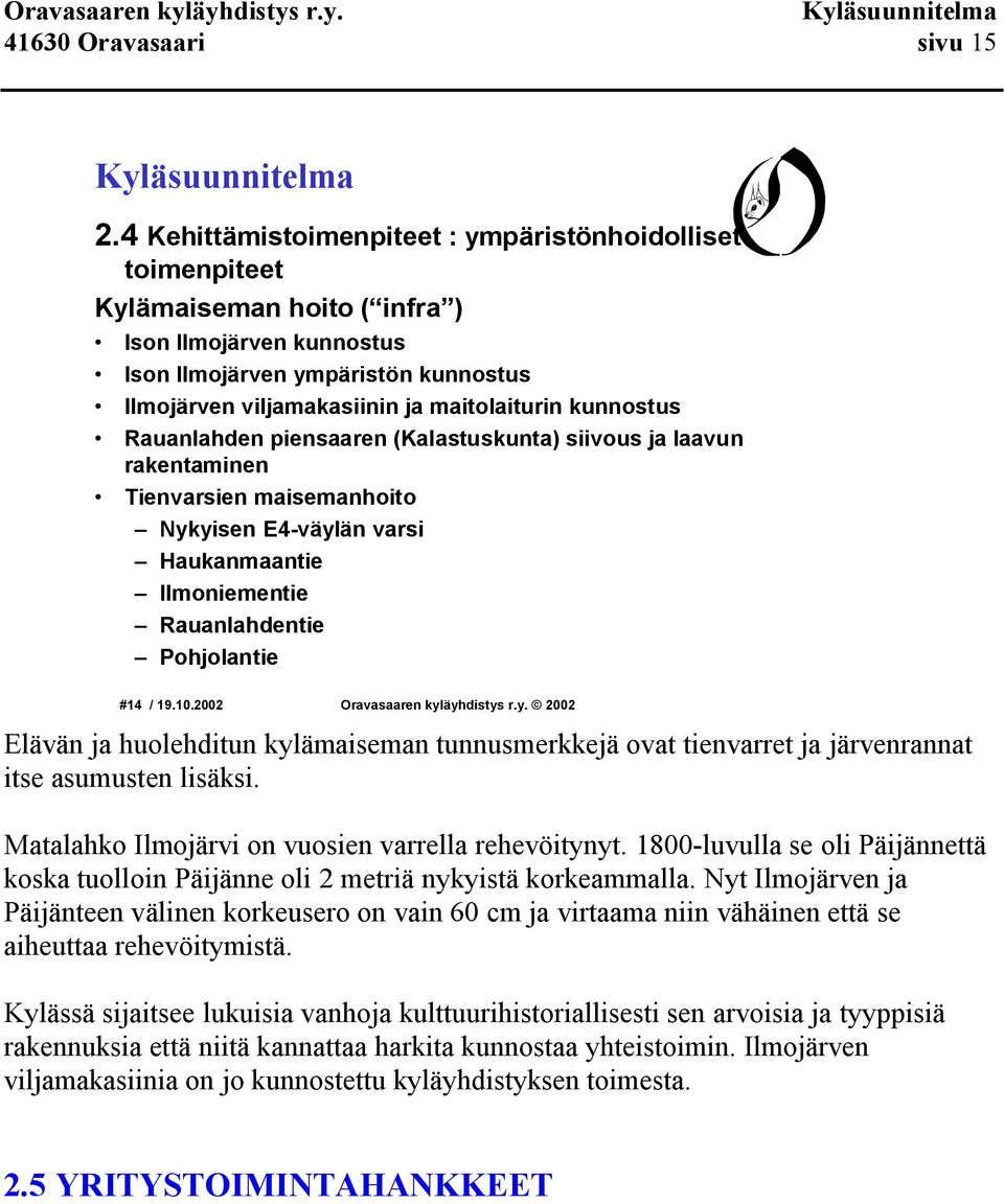 kunnostus Rauanlahden piensaaren (Kalastuskunta) siivous ja laavun rakentaminen Tienvarsien maisemanhoito Nykyisen E4 väylän varsi Haukanmaantie Ilmoniementie Rauanlahdentie Pohjolantie #14 / 19.10.