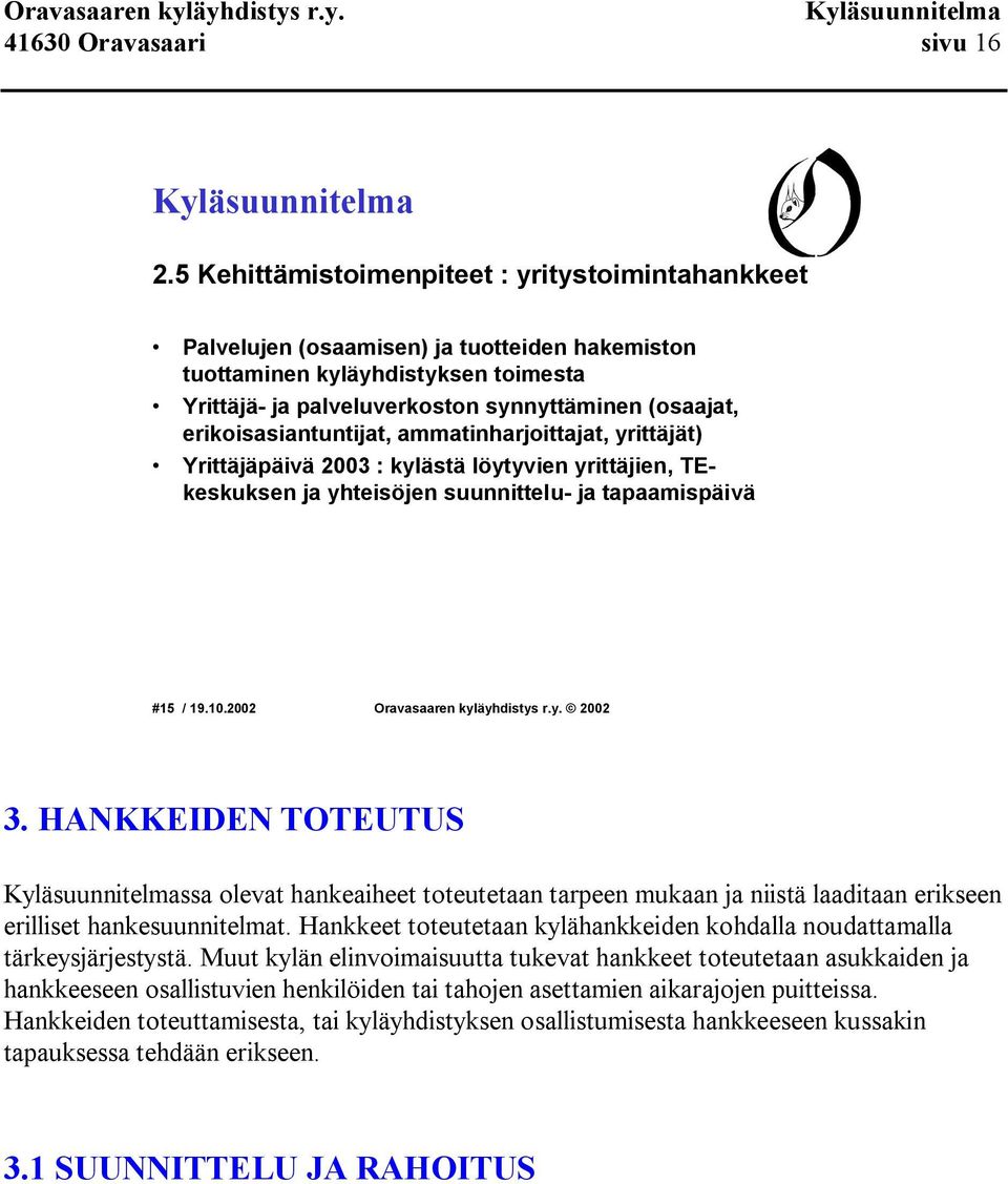 erikoisasiantuntijat, ammatinharjoittajat, yrittäjät) Yrittäjäpäivä 2003 : kylästä löytyvien yrittäjien, TEkeskuksen ja yhteisöjen suunnittelu ja tapaamispäivä #15 / 19.10.