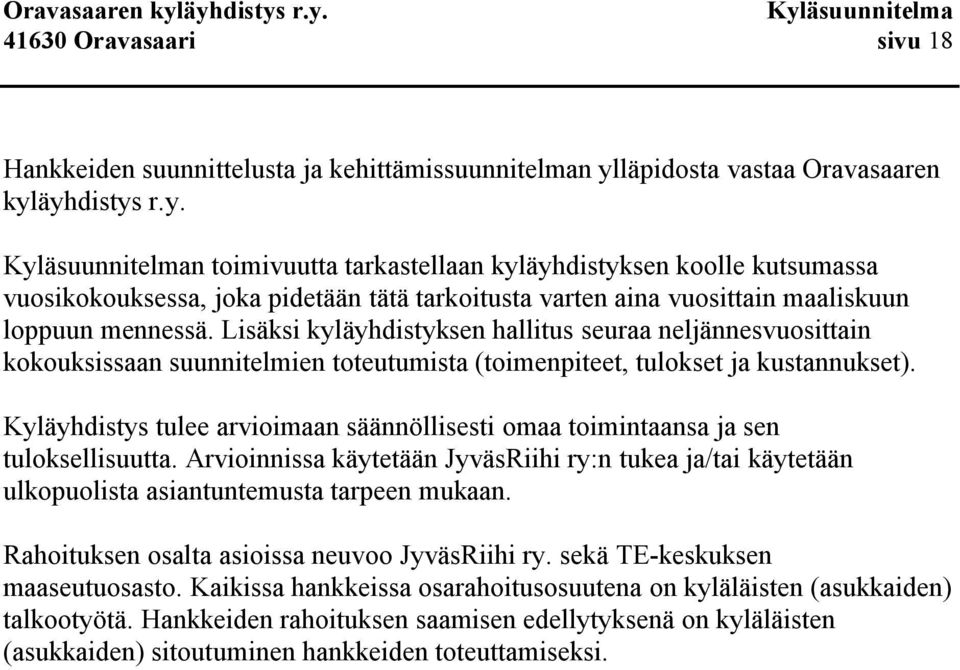 Lisäksi kyläyhdistyksen hallitus seuraa neljännesvuosittain kokouksissaan suunnitelmien toteutumista (toimenpiteet, tulokset ja kustannukset).