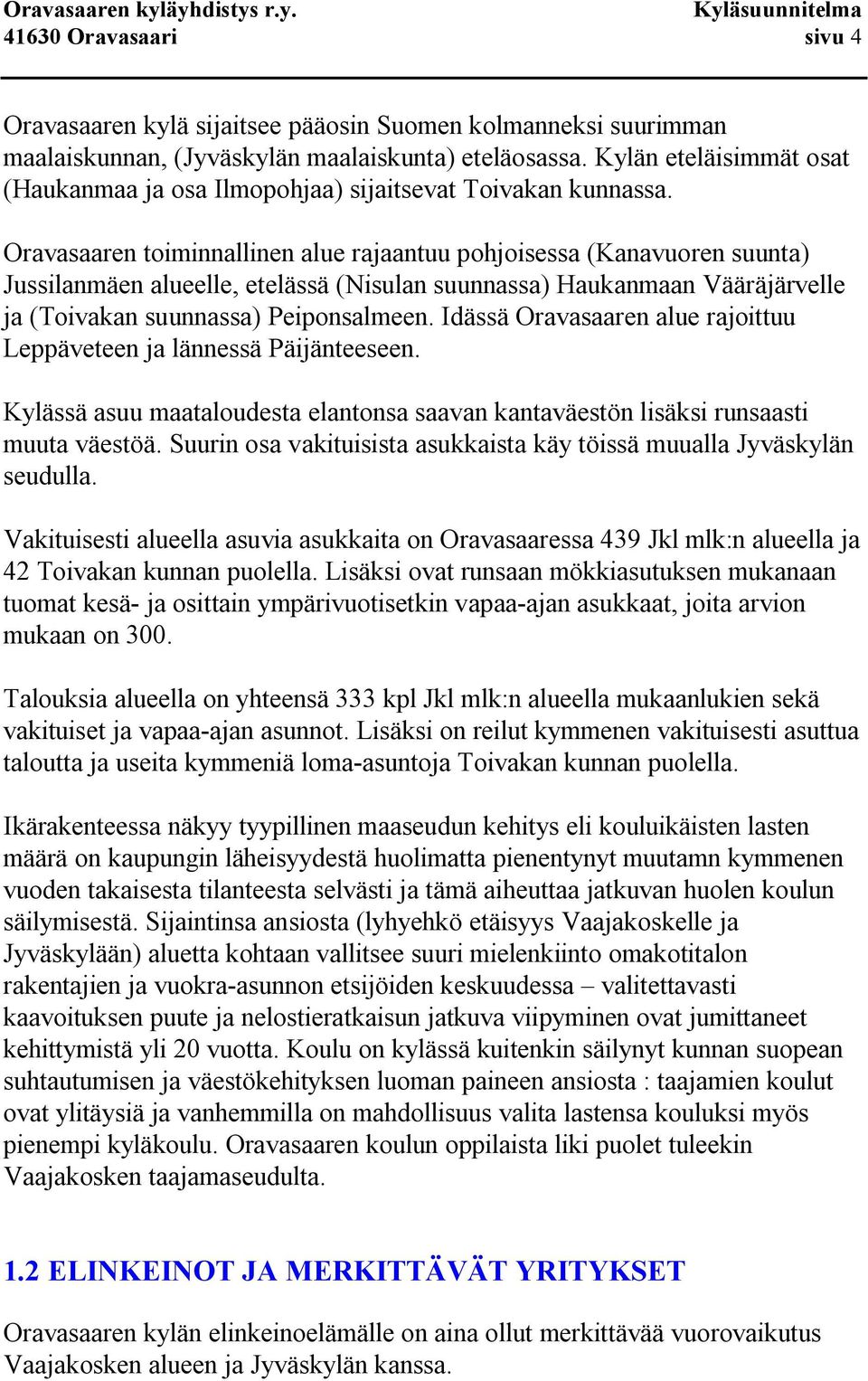 Oravasaaren toiminnallinen alue rajaantuu pohjoisessa (Kanavuoren suunta) Jussilanmäen alueelle, etelässä (Nisulan suunnassa) Haukanmaan Vääräjärvelle ja (Toivakan suunnassa) Peiponsalmeen.