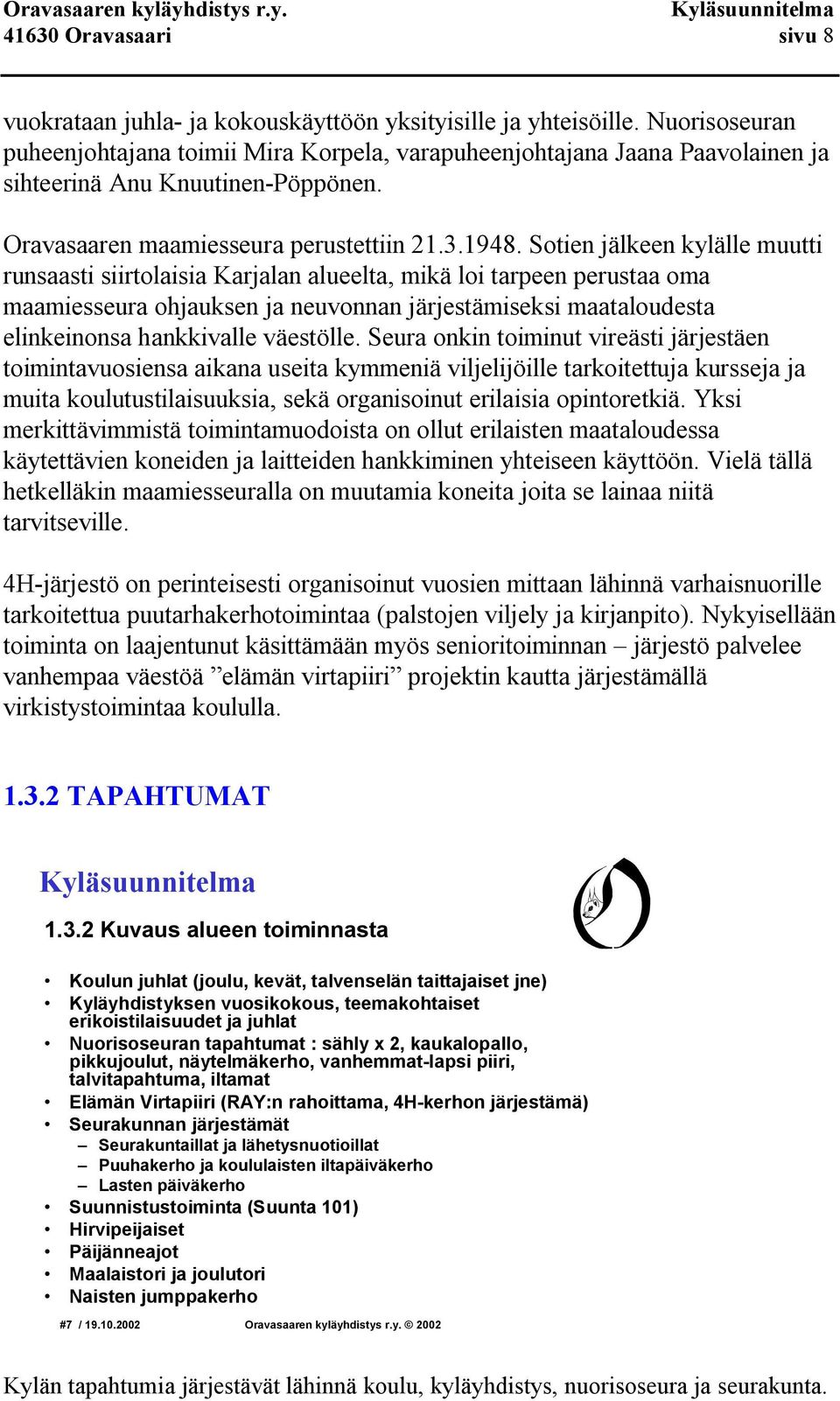 Sotien jälkeen kylälle muutti runsaasti siirtolaisia Karjalan alueelta, mikä loi tarpeen perustaa oma maamiesseura ohjauksen ja neuvonnan järjestämiseksi maataloudesta elinkeinonsa hankkivalle