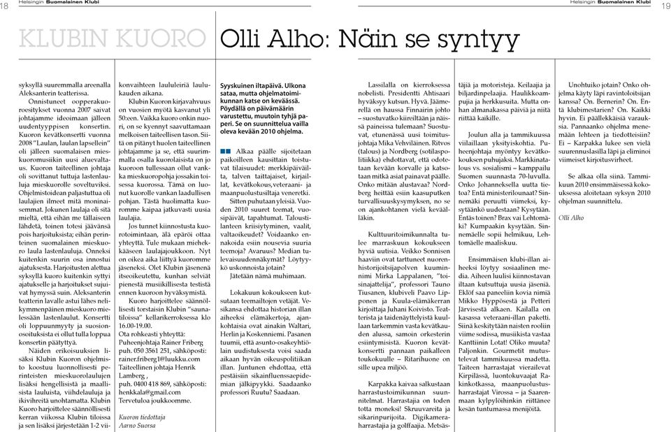 Kuoron kevätkonsertti vuonna 2008 Laulan, laulan lapsellein oli jälleen suomalaisen mieskuoromusiikin uusi aluevaltaus.