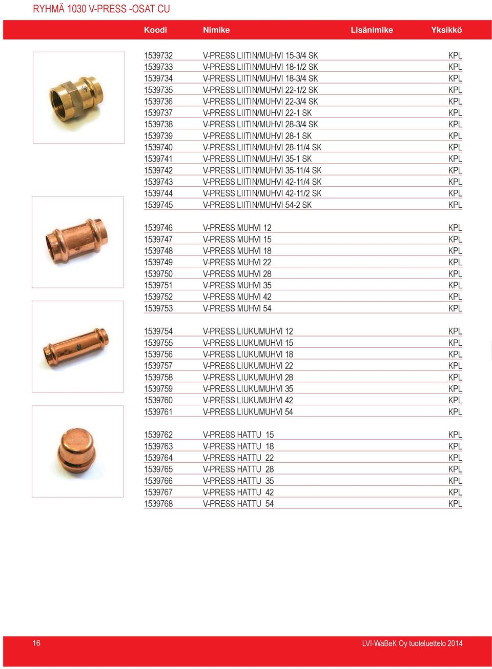 28-11/4 SK KPL 1539741 V-PRESS LIITIN/MUHVI 35-1 SK KPL 1539742 V-PRESS LIITIN/MUHVI 35-11/4 SK KPL 1539743 V-PRESS LIITIN/MUHVI 42-11/4 SK KPL 1539744 V-PRESS LIITIN/MUHVI 42-11/2 SK KPL 1539745