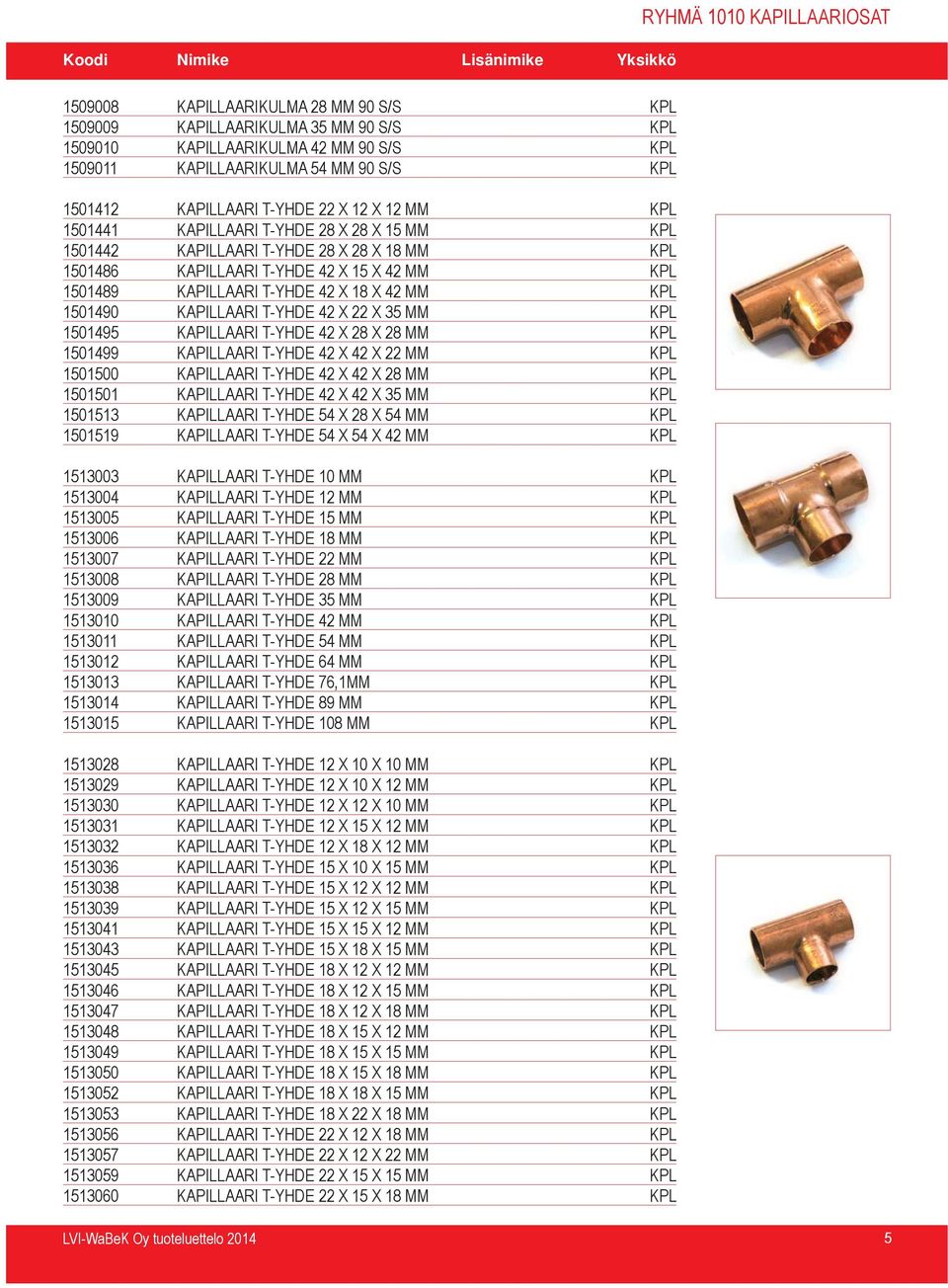 T-YHDE 42 X 18 X 42 MM KPL 1501490 KAPILLAARI T-YHDE 42 X 22 X 35 MM KPL 1501495 KAPILLAARI T-YHDE 42 X 28 X 28 MM KPL 1501499 KAPILLAARI T-YHDE 42 X 42 X 22 MM KPL 1501500 KAPILLAARI T-YHDE 42 X 42