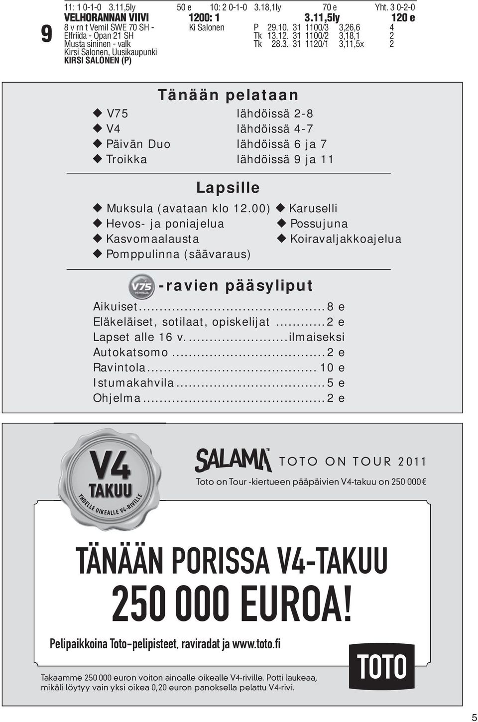 00) Hevos- ja poniajelua Kasvomaalausta Pomppulinna (säävaraus) Karuselli Possujuna Koiravaljakkoajelua -ravien pääsyliput Aikuiset...8 e Eläkeläiset, sotilaat, opiskelijat...2 e Lapset alle 16 v.