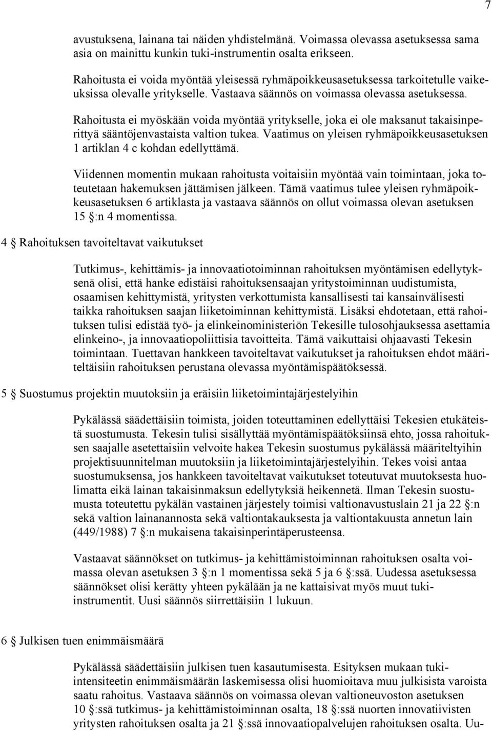 Rahoitusta ei myöskään voida myöntää yritykselle, joka ei ole maksanut takaisinperittyä sääntöjenvastaista valtion tukea. Vaatimus on yleisen ryhmäpoikkeusasetuksen 1 artiklan 4 c kohdan edellyttämä.