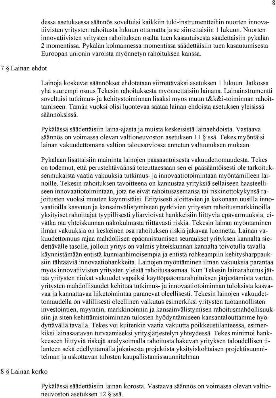 Pykälän kolmannessa momentissa säädettäisiin tuen kasautumisesta Euroopan unionin varoista myönnetyn rahoituksen kanssa. Lainoja koskevat säännökset ehdotetaan siirrettäväksi asetuksen 1 lukuun.