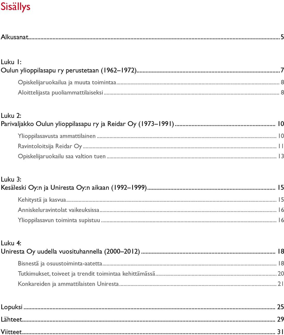 .. 13 Luku 3: Kesäleski Oy:n ja Uniresta Oy:n aikaan (1992 1999)... 15 Kehitystä ja kasvua... 15 Anniskeluravintolat vaikeuksissa... 16 Ylioppilasavun toiminta supistuu.