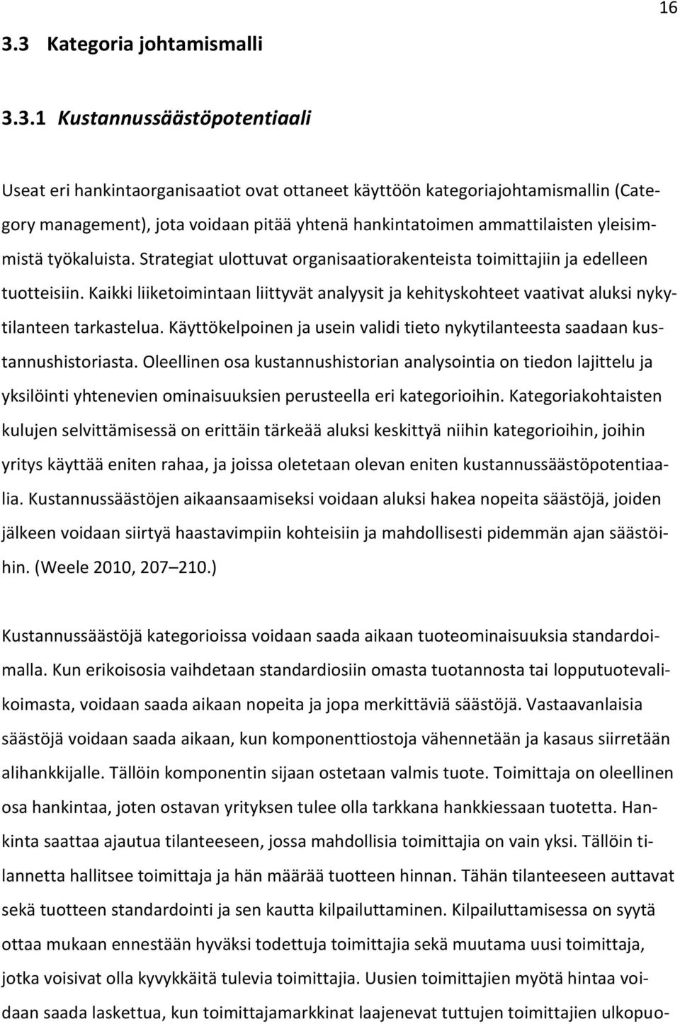 Kaikki liiketoimintaan liittyvät analyysit ja kehityskohteet vaativat aluksi nykytilanteen tarkastelua. Käyttökelpoinen ja usein validi tieto nykytilanteesta saadaan kustannushistoriasta.