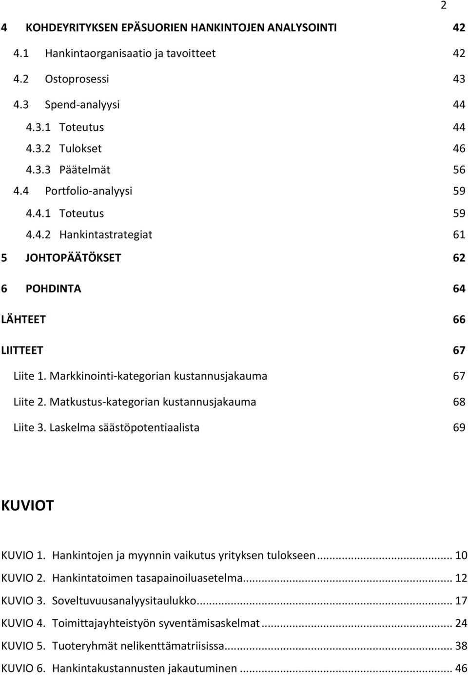 Matkustus-kategorian kustannusjakauma 68 Liite 3. Laskelma säästöpotentiaalista 69 KUVIOT KUVIO 1. Hankintojen ja myynnin vaikutus yrityksen tulokseen... 10 KUVIO 2.