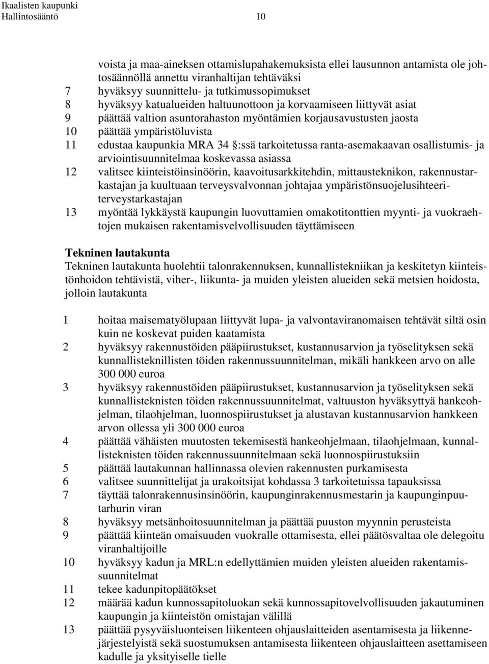 tarkoitetussa ranta-asemakaavan osallistumis- ja arviointisuunnitelmaa koskevassa asiassa 12 valitsee kiinteistöinsinöörin, kaavoitusarkkitehdin, mittausteknikon, rakennustarkastajan ja kuultuaan