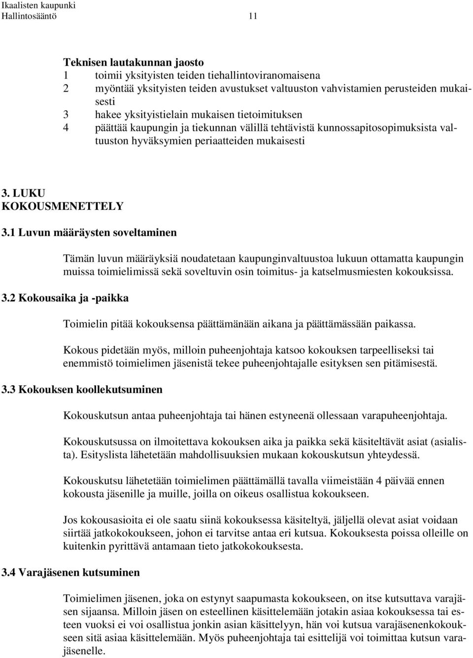 1 Luvun määräysten soveltaminen Tämän luvun määräyksiä noudatetaan kaupunginvaltuustoa lukuun ottamatta kaupungin muissa toimielimissä sekä soveltuvin osin toimitus- ja katselmusmiesten kokouksissa.