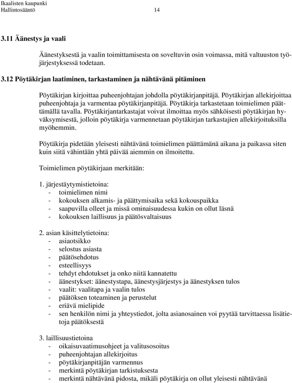 Pöytäkirjantarkastajat voivat ilmoittaa myös sähköisesti pöytäkirjan hyväksymisestä, jolloin pöytäkirja varmennetaan pöytäkirjan tarkastajien allekirjoituksilla myöhemmin.