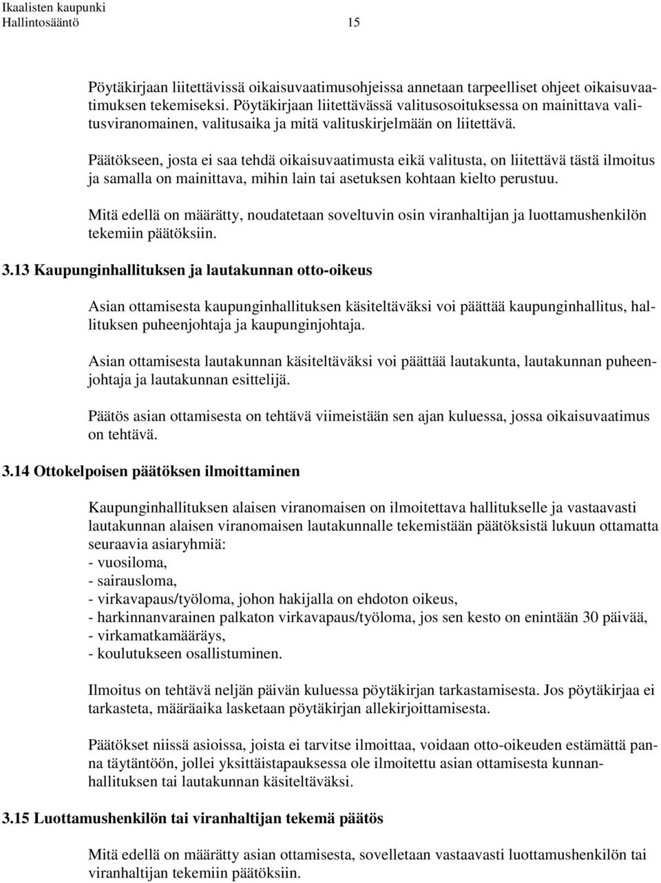 Päätökseen, josta ei saa tehdä oikaisuvaatimusta eikä valitusta, on liitettävä tästä ilmoitus ja samalla on mainittava, mihin lain tai asetuksen kohtaan kielto perustuu.