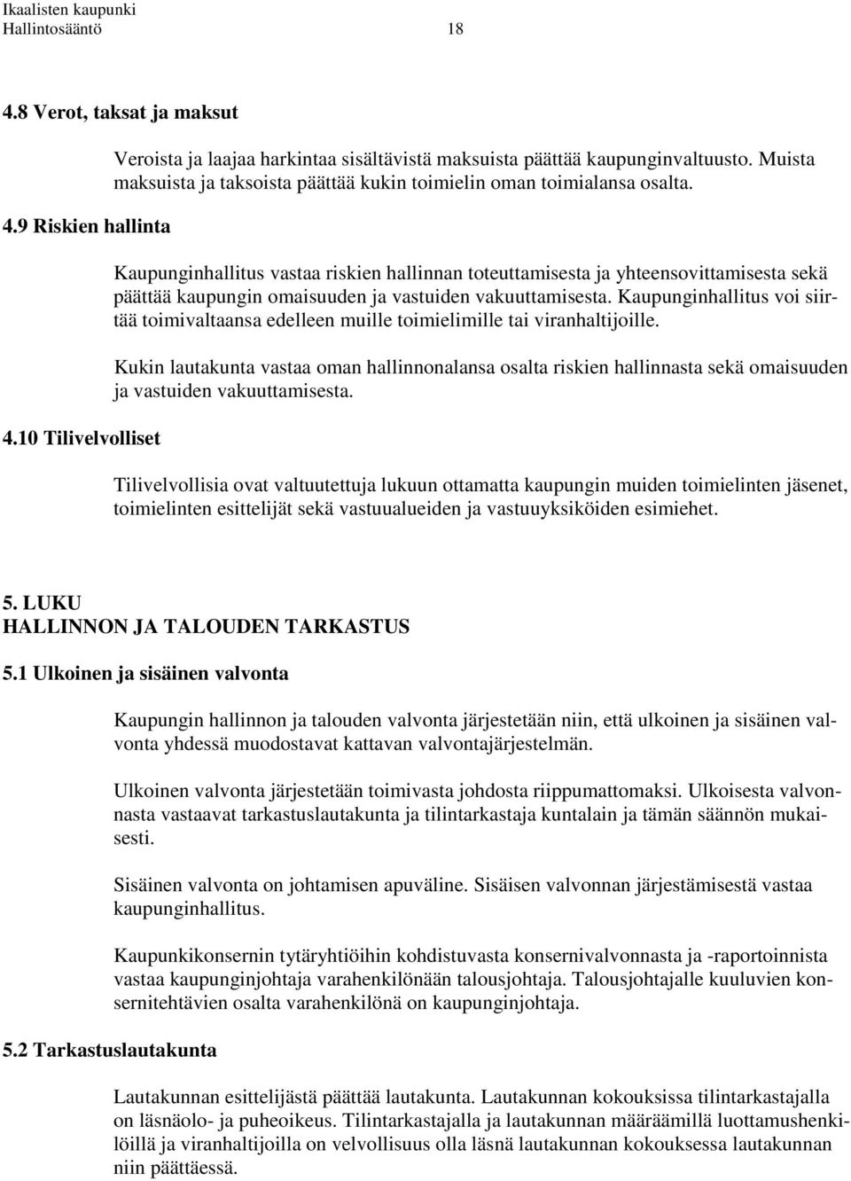 Kaupunginhallitus vastaa riskien hallinnan toteuttamisesta ja yhteensovittamisesta sekä päättää kaupungin omaisuuden ja vastuiden vakuuttamisesta.