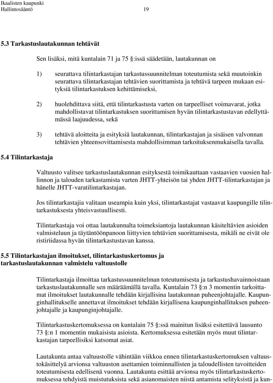 tehtävien suorittamista ja tehtävä tarpeen mukaan esityksiä tilintarkastuksen kehittämiseksi, 2) huolehdittava siitä, että tilintarkastusta varten on tarpeelliset voimavarat, jotka mahdollistavat