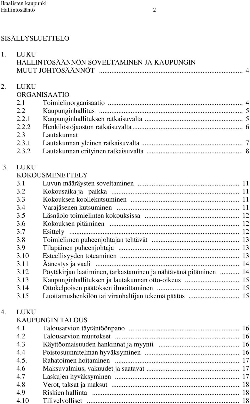 1 Luvun määräysten soveltaminen... 11 3.2 Kokousaika ja paikka... 11 3.3 Kokouksen koollekutsuminen... 11 3.4 Varajäsenen kutsuminen... 11 3.5 Läsnäolo toimielinten kokouksissa... 12 3.