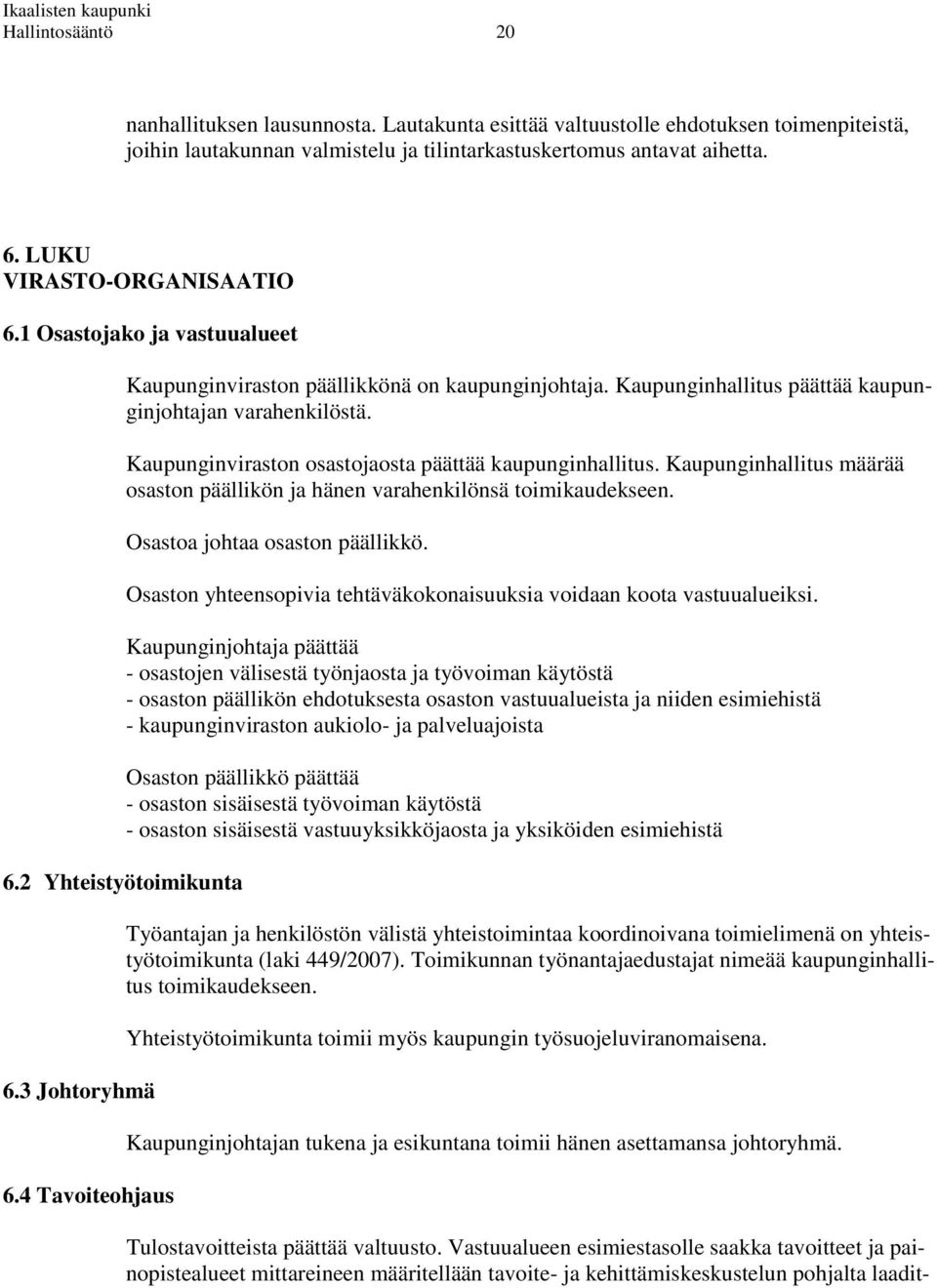 Kaupunginviraston osastojaosta päättää kaupunginhallitus. Kaupunginhallitus määrää osaston päällikön ja hänen varahenkilönsä toimikaudekseen. Osastoa johtaa osaston päällikkö.