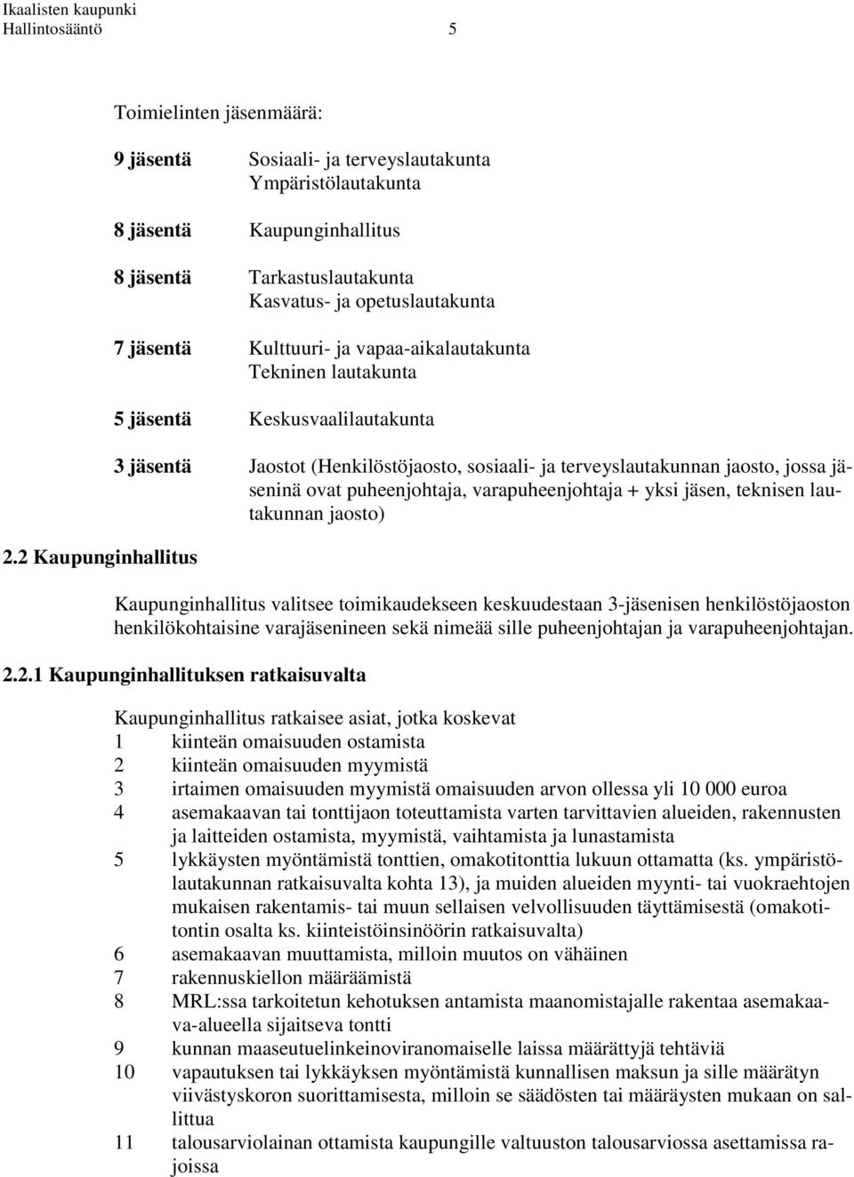 jäsentä Kulttuuri- ja vapaa-aikalautakunta Tekninen lautakunta 5 jäsentä Keskusvaalilautakunta 3 jäsentä Jaostot (Henkilöstöjaosto, sosiaali- ja terveyslautakunnan jaosto, jossa jäseninä ovat