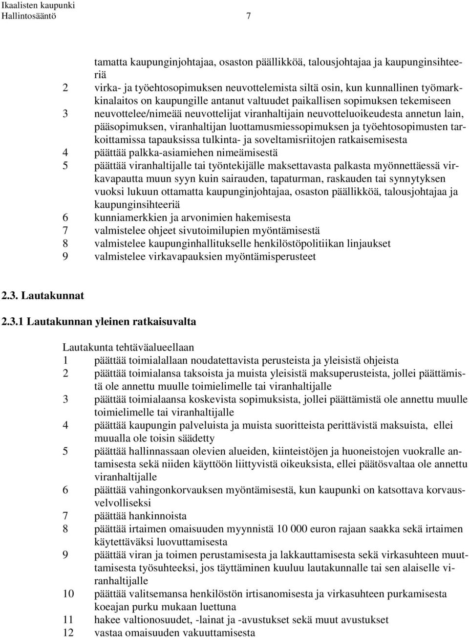 luottamusmiessopimuksen ja työehtosopimusten tarkoittamissa tapauksissa tulkinta- ja soveltamisriitojen ratkaisemisesta 4 päättää palkka-asiamiehen nimeämisestä 5 päättää viranhaltijalle tai