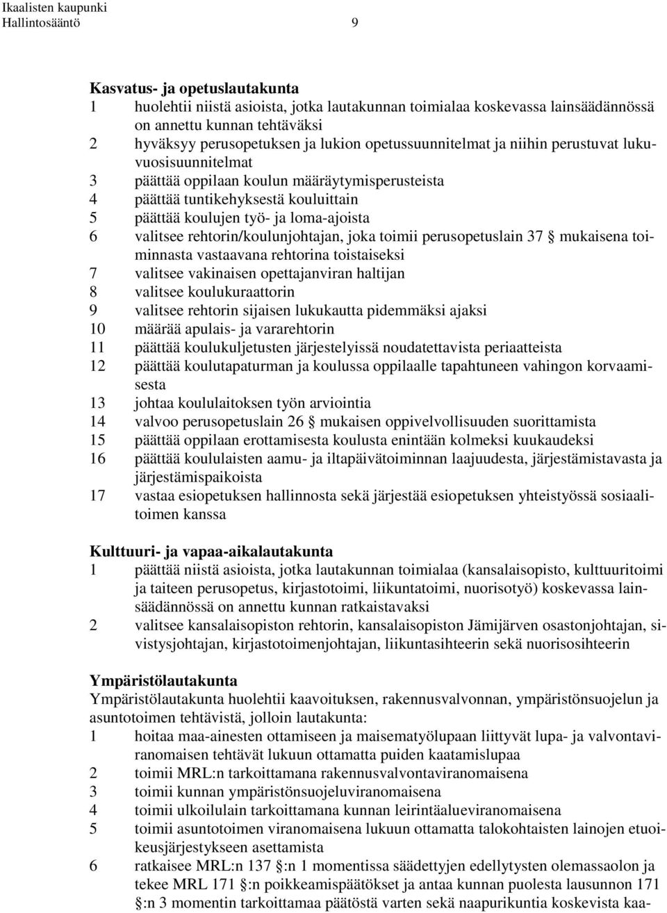 rehtorin/koulunjohtajan, joka toimii perusopetuslain 37 mukaisena toiminnasta vastaavana rehtorina toistaiseksi 7 valitsee vakinaisen opettajanviran haltijan 8 valitsee koulukuraattorin 9 valitsee