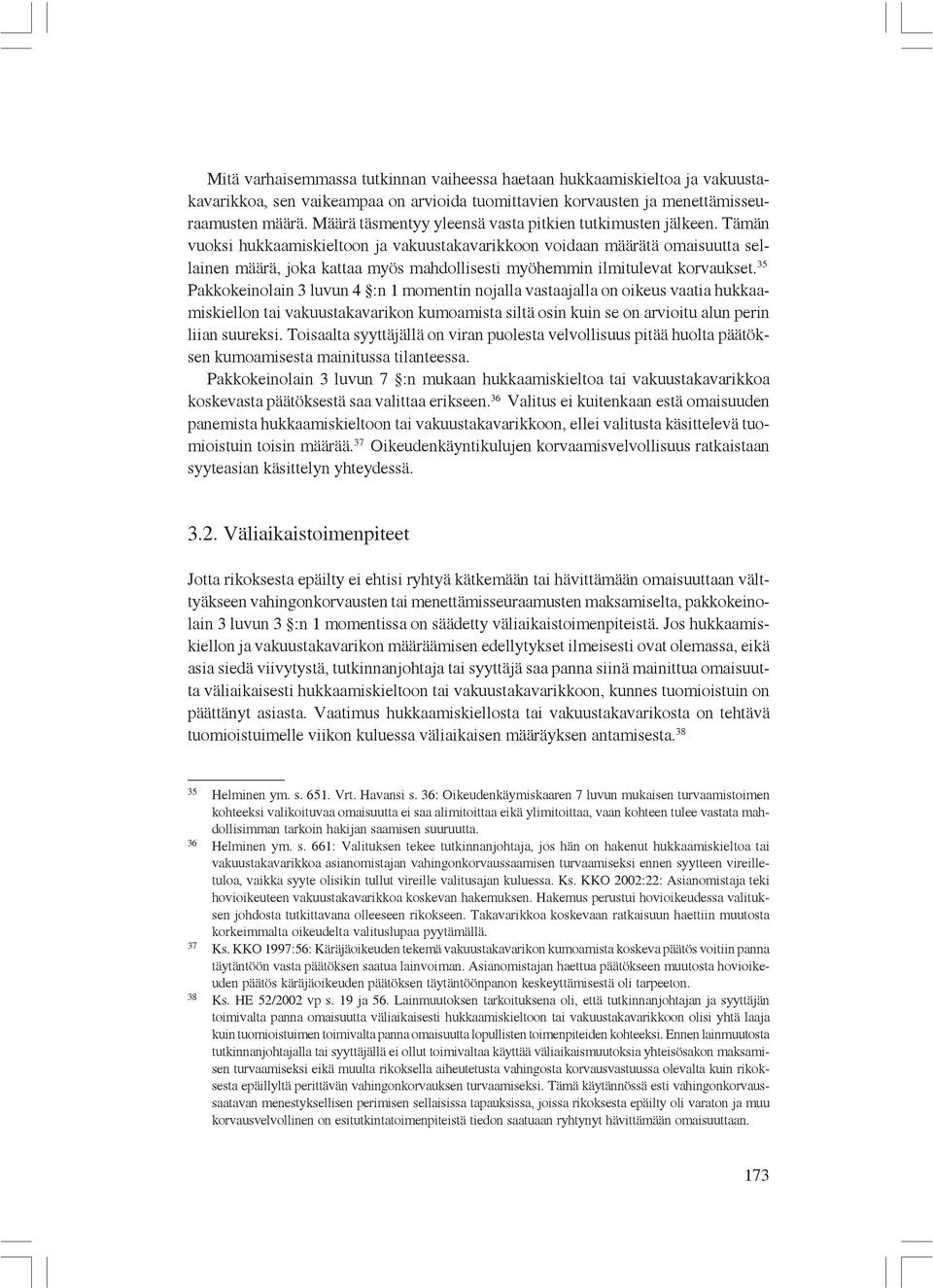 Tämän vuoksi hukkaamiskieltoon ja vakuustakavarikkoon voidaan määrätä omaisuutta sellainen määrä, joka kattaa myös mahdollisesti myöhemmin ilmitulevat korvaukset.