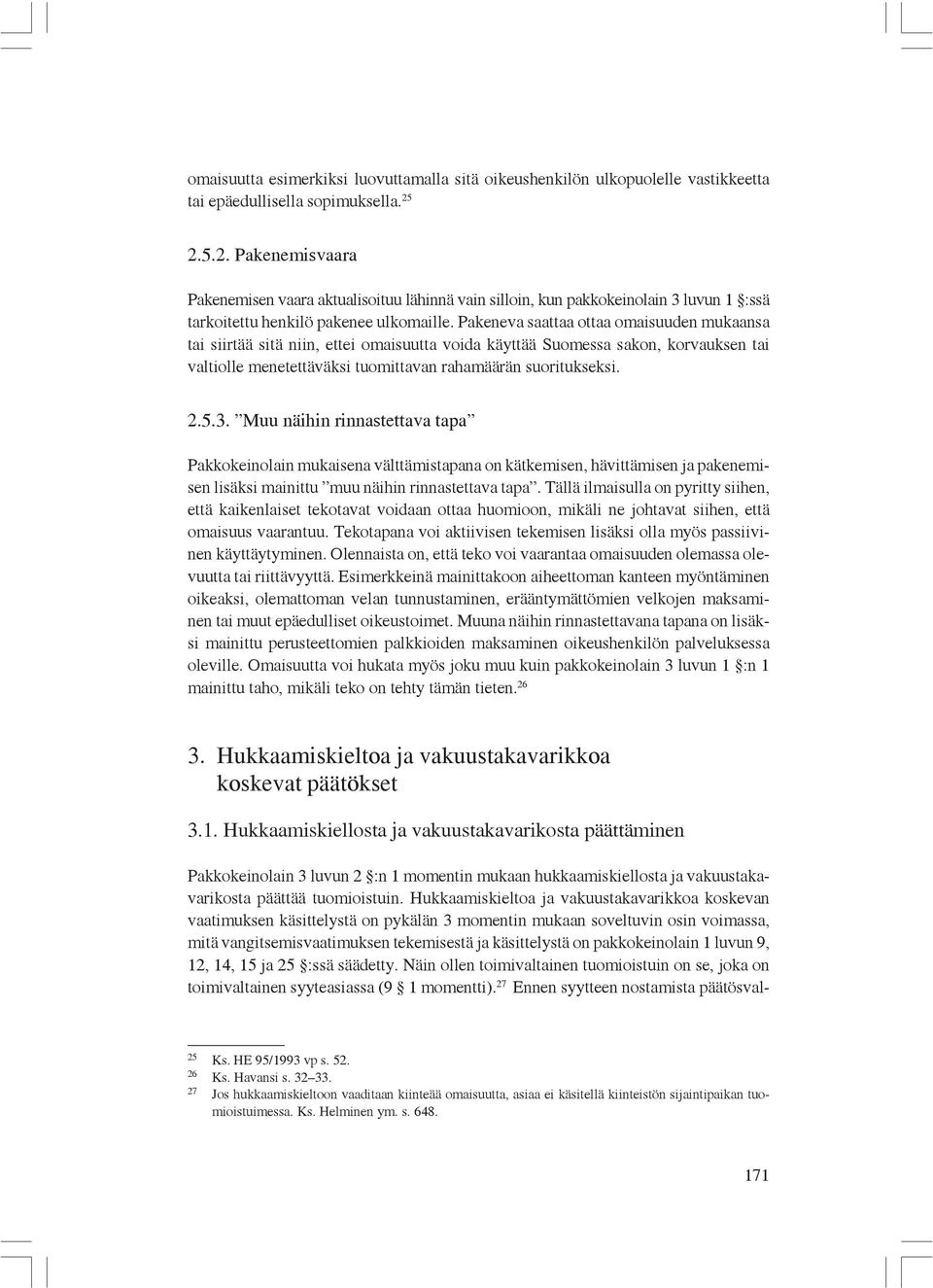 Pakeneva saattaa ottaa omaisuuden mukaansa tai siirtää sitä niin, ettei omaisuutta voida käyttää Suomessa sakon, korvauksen tai valtiolle menetettäväksi tuomittavan rahamäärän suoritukseksi. 2.5.3.