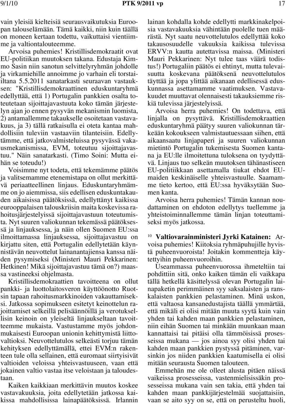 5.2011 sanatarkasti seuraavan vastauksen: "Kristillisdemokraattinen eduskuntaryhmä edellyttää, että 1) Portugalin pankkien osalta toteutetaan sijoittajavastuuta koko tämän järjestelyn ajan jo ennen