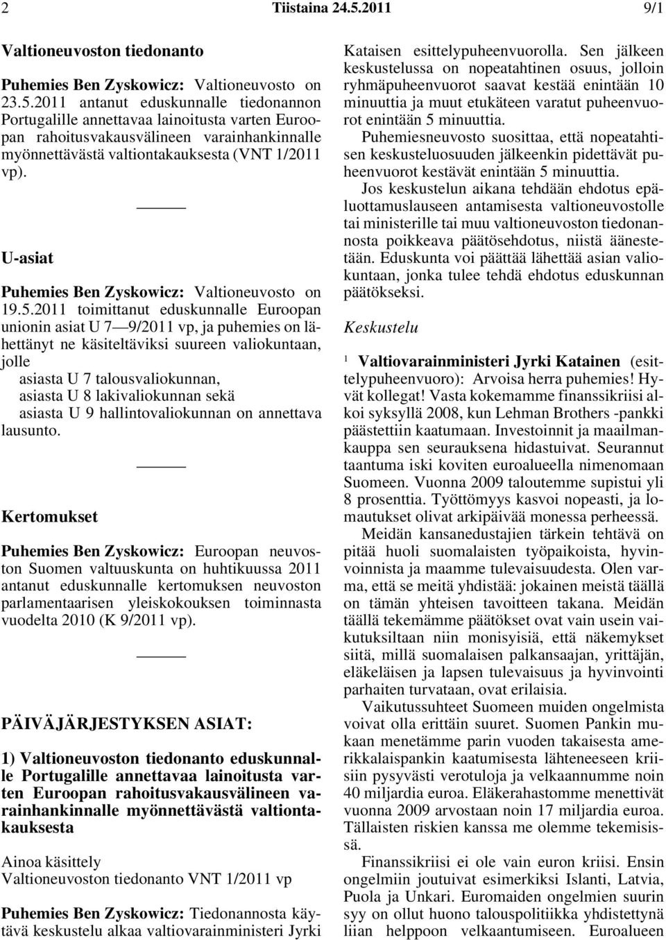 2011 toimittanut eduskunnalle Euroopan unionin asiat U 7 9/2011 vp, ja puhemies on lähettänyt ne käsiteltäviksi suureen valiokuntaan, jolle asiasta U 7 talousvaliokunnan, asiasta U 8 lakivaliokunnan