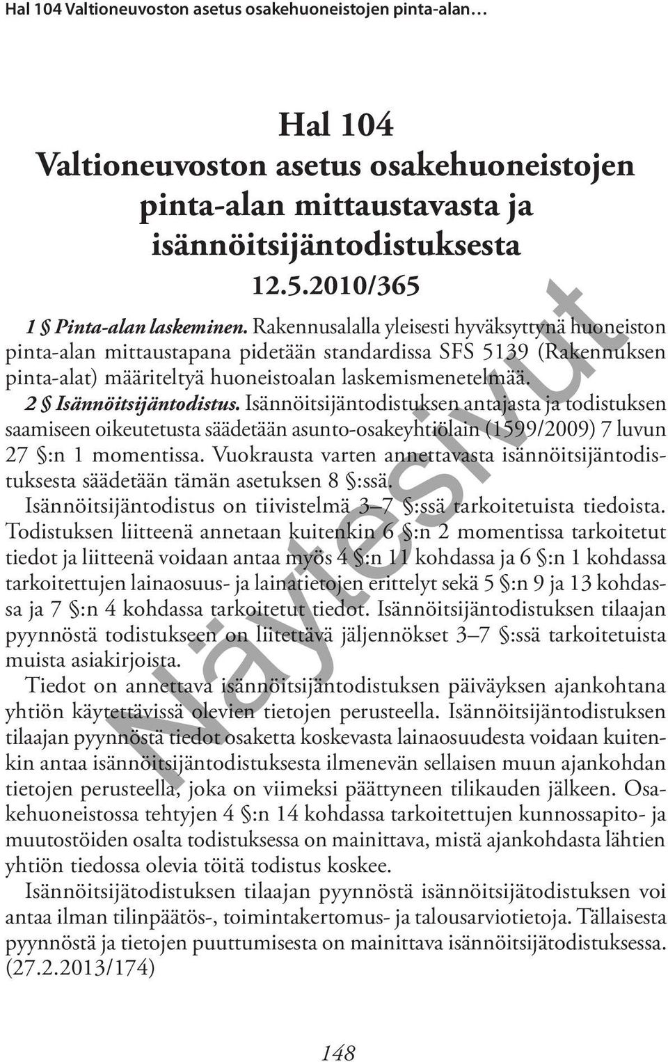 Isännöitsijäntodistuksen antajasta ja todistuksen saamiseen oikeutetusta säädetään asunto-osakeyhtiölain (1599/2009) 7 luvun 27 :n 1 momentissa.