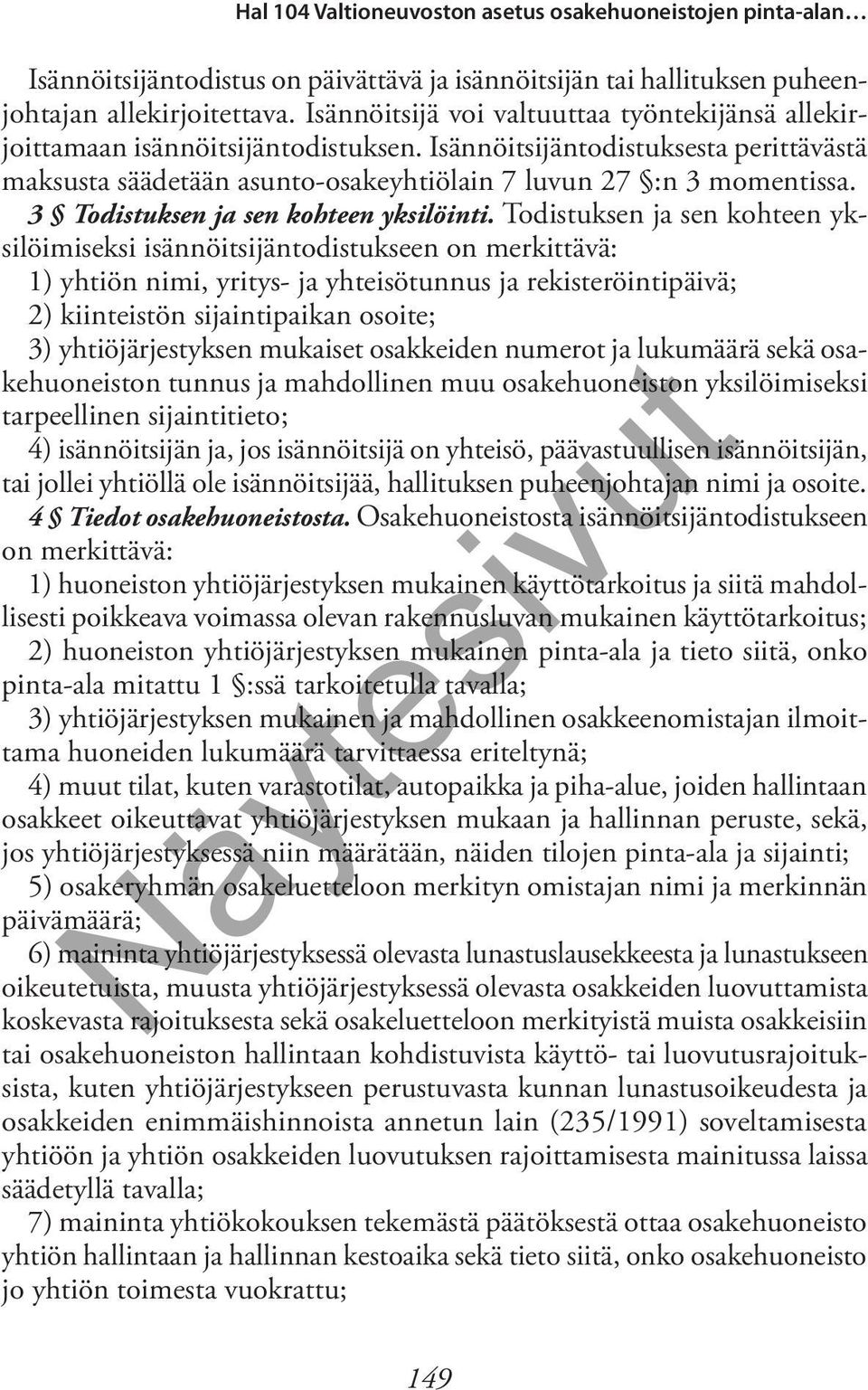 Todistuksen ja sen kohteen yksilöimiseksi isännöitsijäntodistukseen on merkittävä: 1) yhtiön nimi, yritys- ja yhteisötunnus ja rekisteröintipäivä; 2) kiinteistön sijaintipaikan osoite; 3)