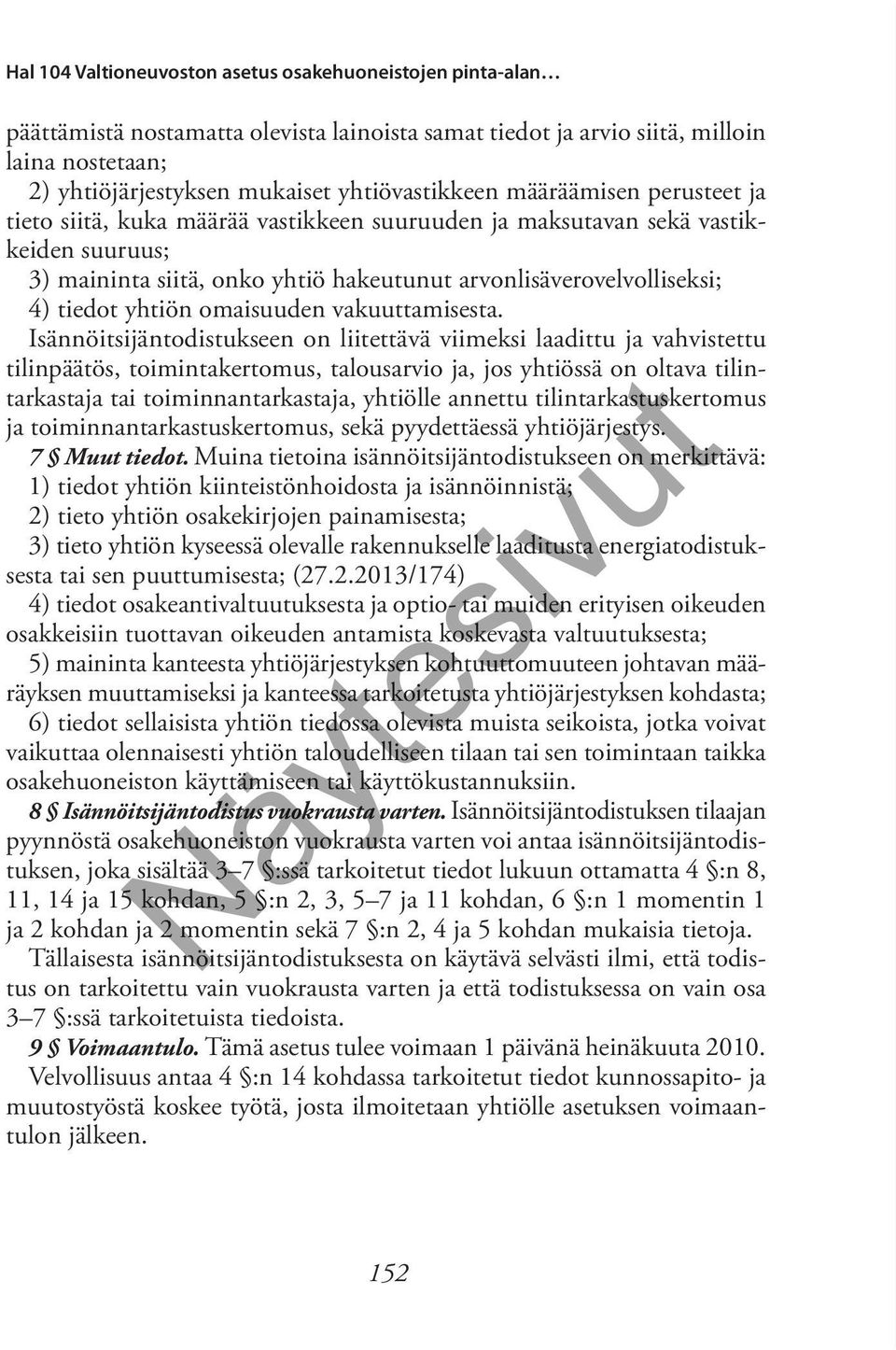 Isännöitsijäntodistukseen on liitettävä viimeksi laadittu ja vahvistettu tilinpäätös, toimintakertomus, talousarvio ja, jos yhtiössä on oltava tilintarkastaja tai toiminnantarkastaja, yhtiölle