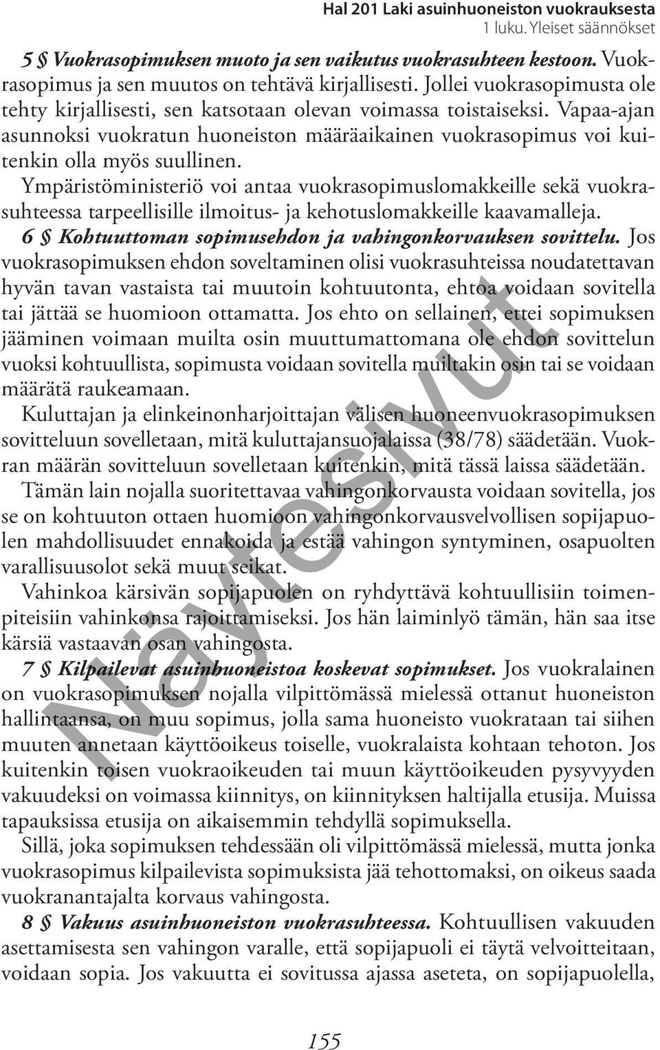 Ympäristöministeriö voi antaa vuokrasopimuslomakkeille sekä vuokrasuhteessa tarpeellisille ilmoitus- ja kehotuslomakkeille kaavamalleja. 6 Kohtuuttoman sopimusehdon ja vahingonkorvauksen sovittelu.