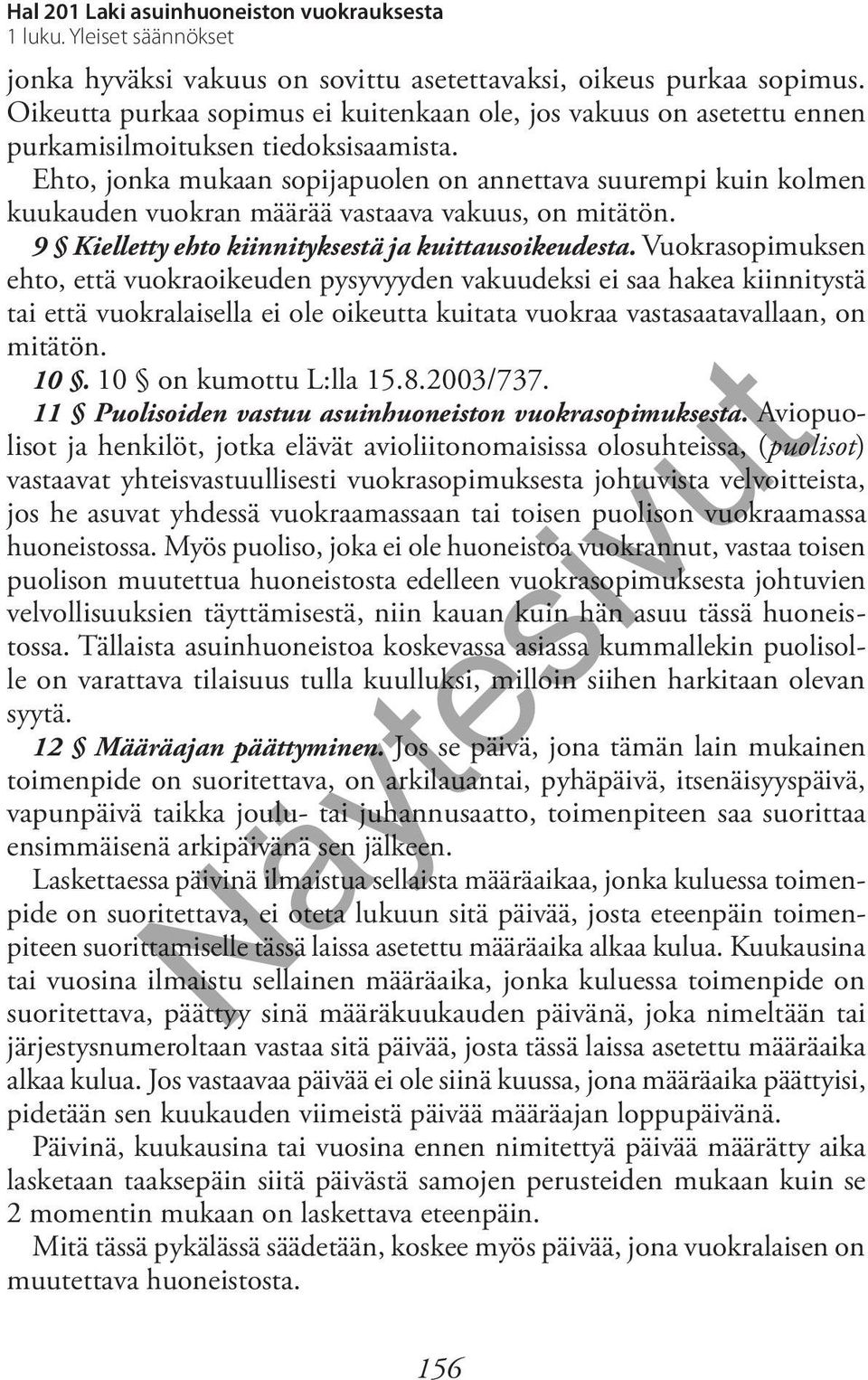 Ehto, jonka mukaan sopijapuolen on annettava suurempi kuin kolmen kuukauden vuokran määrää vastaava vakuus, on mitätön. 9 Kielletty ehto kiinnityksestä ja kuittausoikeudesta.