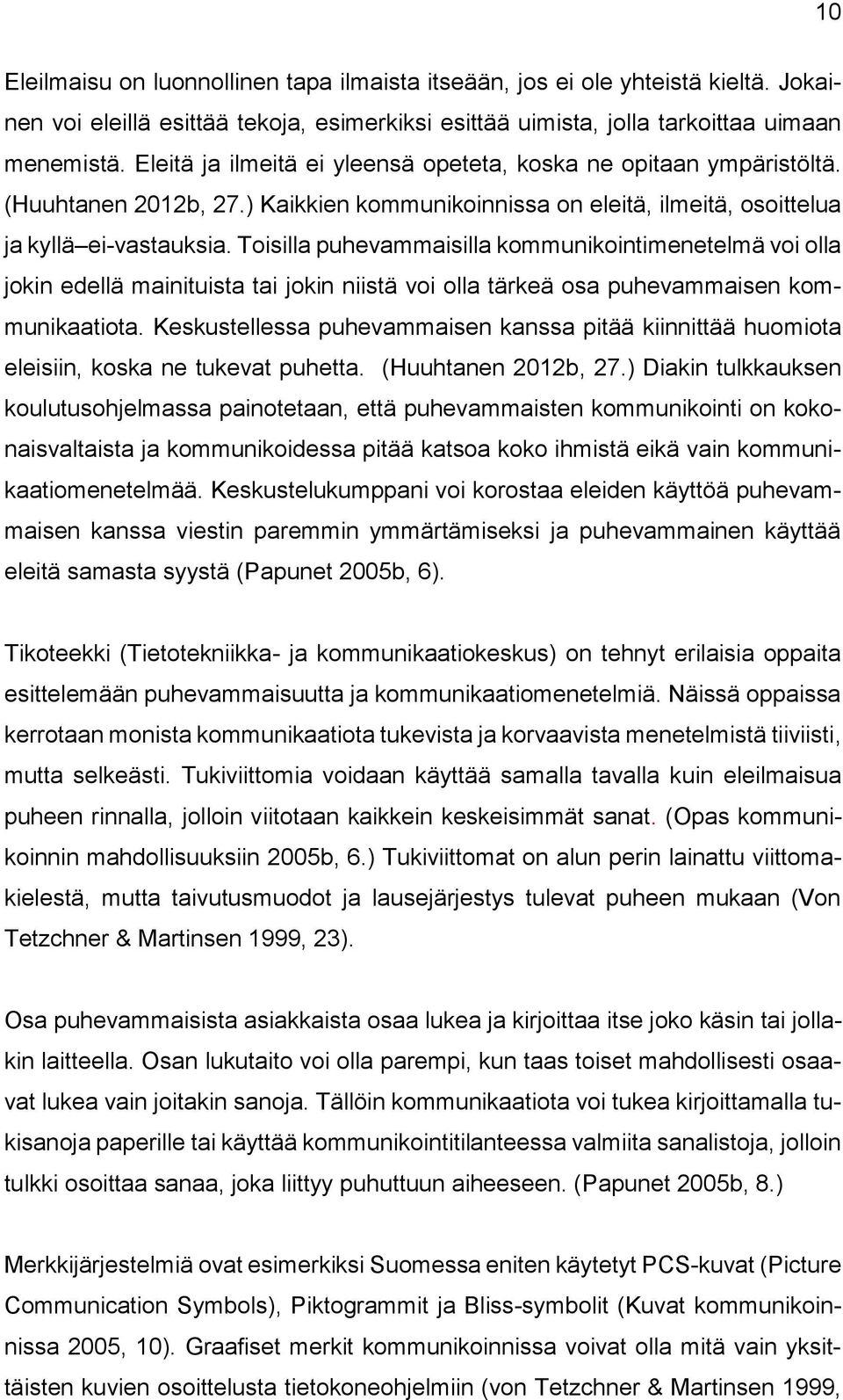 Toisilla puhevammaisilla kommunikointimenetelmä voi olla jokin edellä mainituista tai jokin niistä voi olla tärkeä osa puhevammaisen kommunikaatiota.