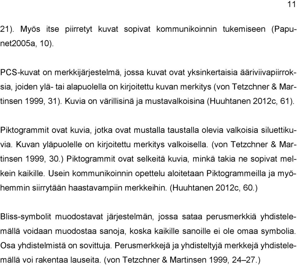 Kuvia on värillisinä ja mustavalkoisina (Huuhtanen 2012c, 61). Piktogrammit ovat kuvia, jotka ovat mustalla taustalla olevia valkoisia siluettikuvia.