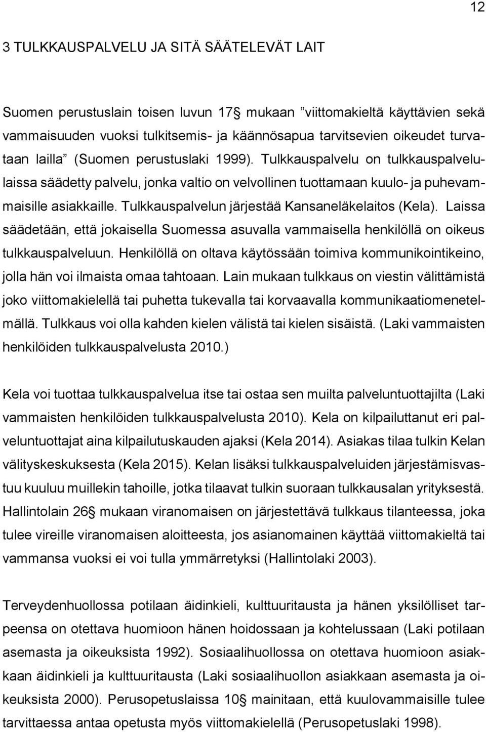 Tulkkauspalvelun järjestää Kansaneläkelaitos (Kela). Laissa säädetään, että jokaisella Suomessa asuvalla vammaisella henkilöllä on oikeus tulkkauspalveluun.